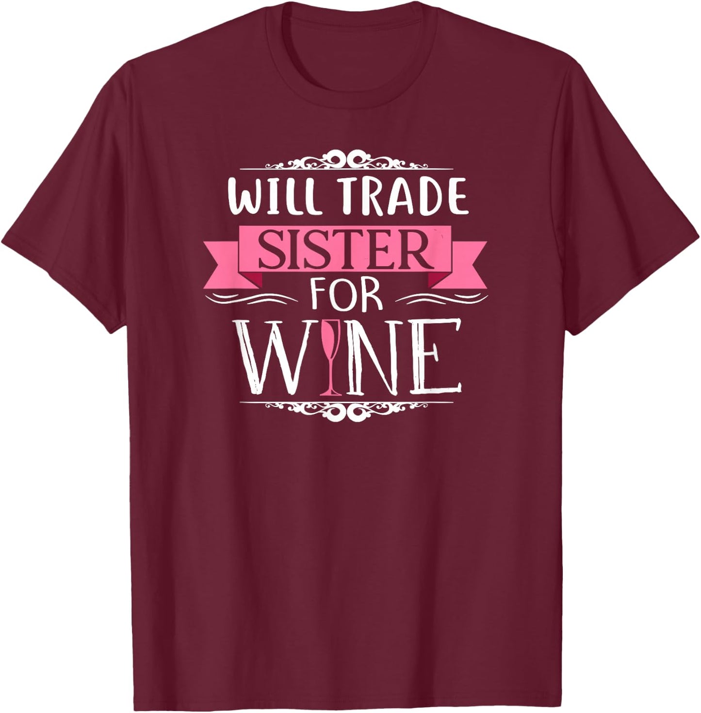 Will Trade Sister For Wine Drinker Vino T Shirt T-Shirt - T-Shirt | Maroon