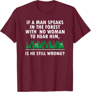 If a Man Speaks in The Forest With No Woman to Hear T-Shirt - T-Shirt | Maroon
