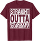 STRAIGHT OUTTA PLASTIC SURGERY T Shirt Surgeon Recovery Gift T-Shirt - T-Shirt | Maroon