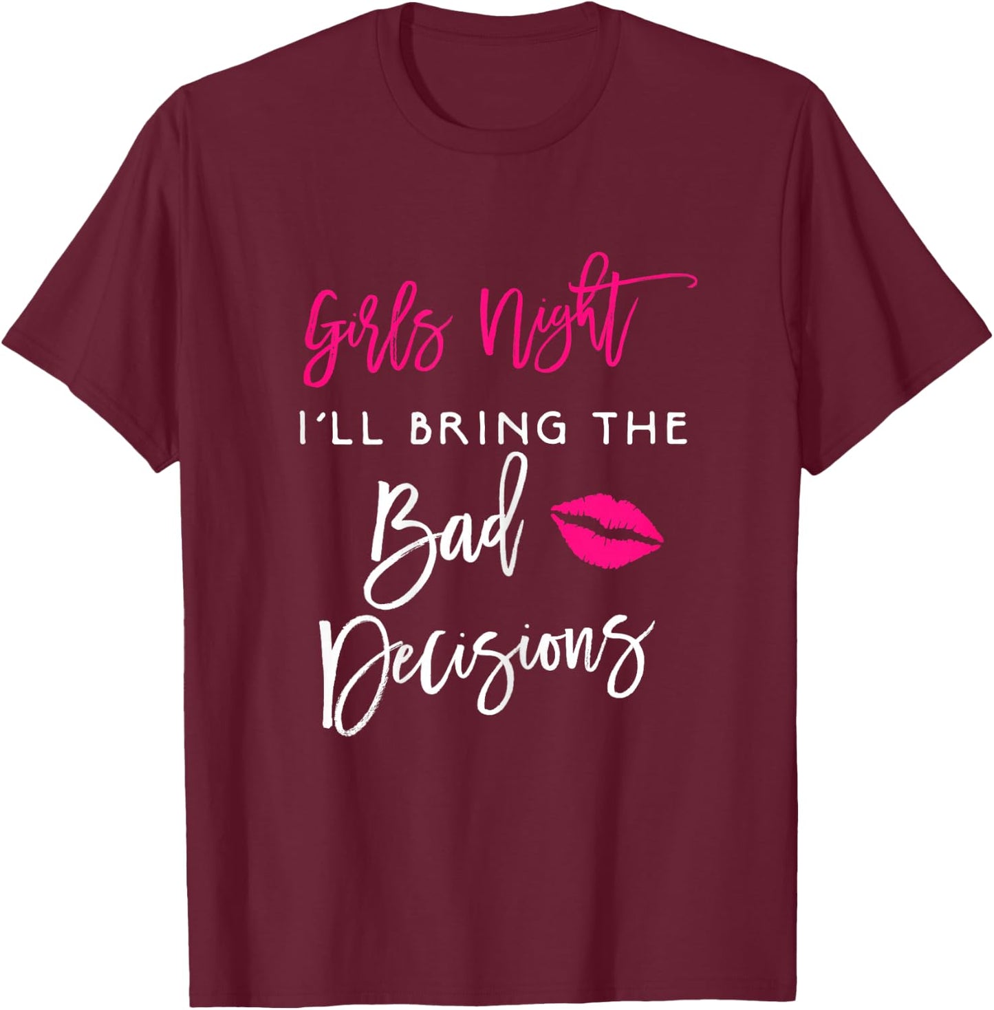 Girls Night Shirt I'll Bring The Bad Decisions Funny Party T-Shirt - T-Shirt | Maroon