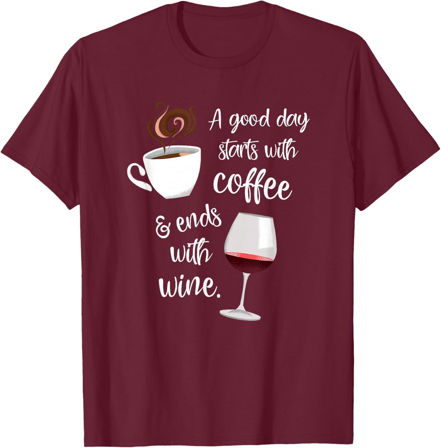A Good Day Starts With Coffee & Ends With Wine T-Shirt - T-Shirt | Maroon