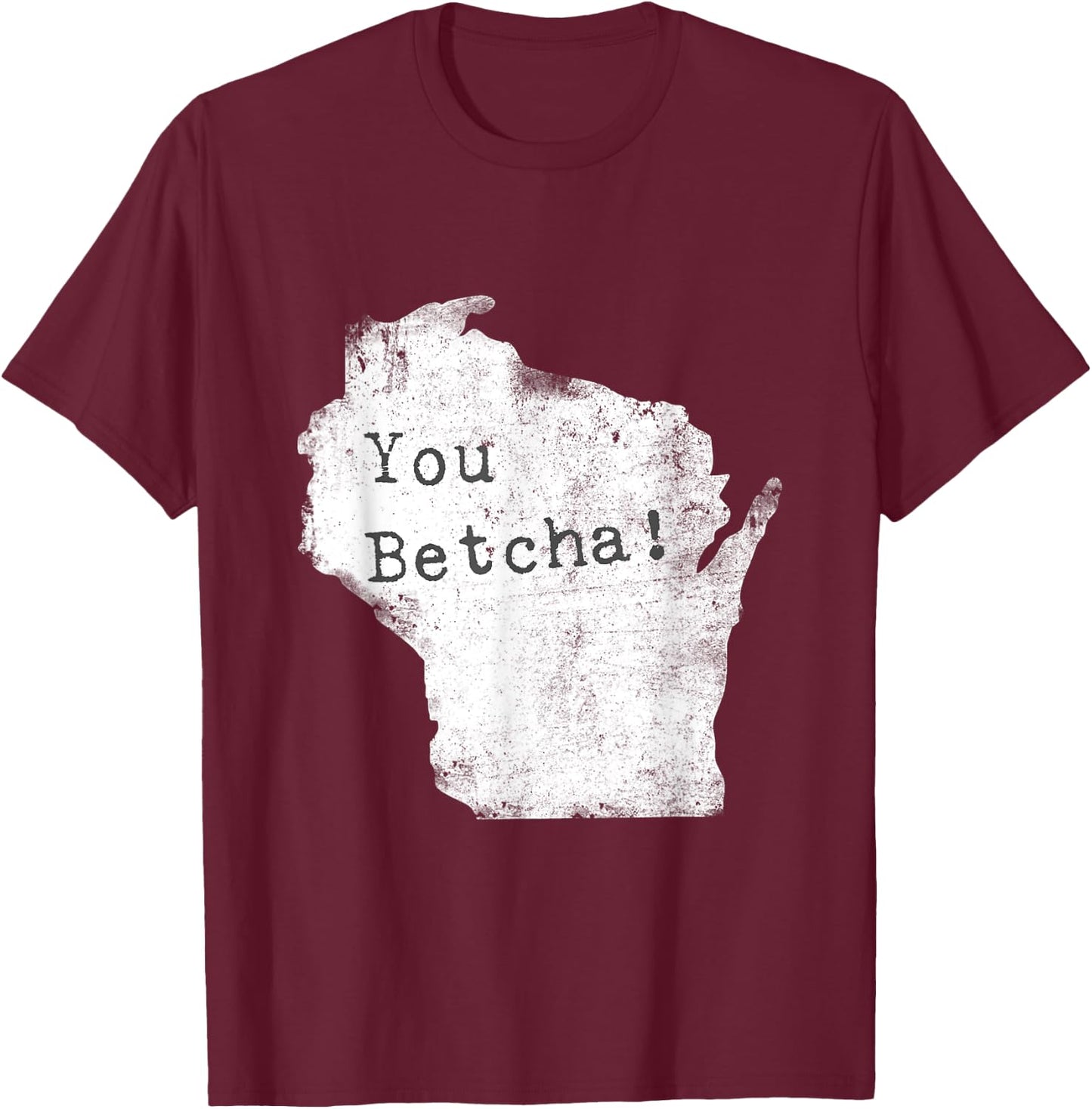 You Betcha! Funny Wisconsin Accent Slang Shirt T-Shirt - T-Shirt | Maroon
