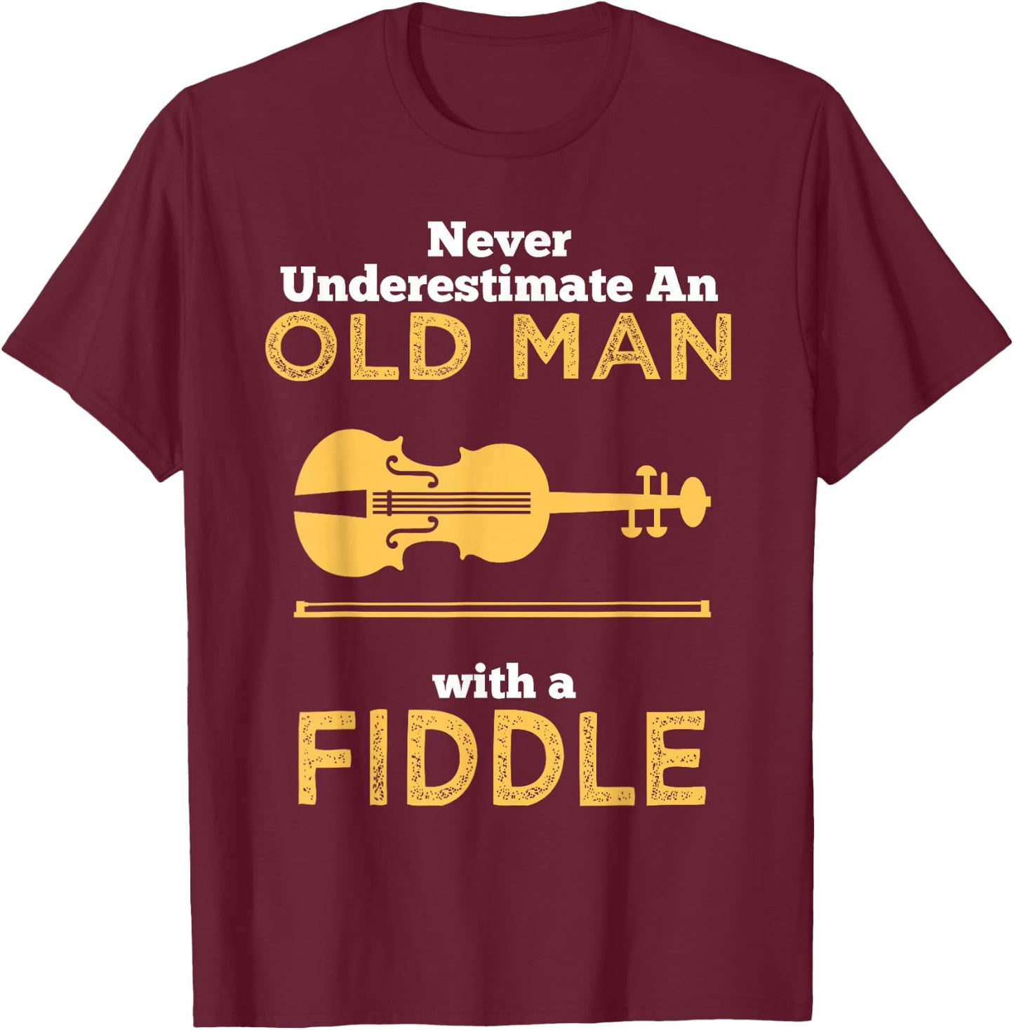 Never Underestimate An Old Man With A Fiddle Great Country Man Musical Gift T-Shirt - T-Shirt | Maroon