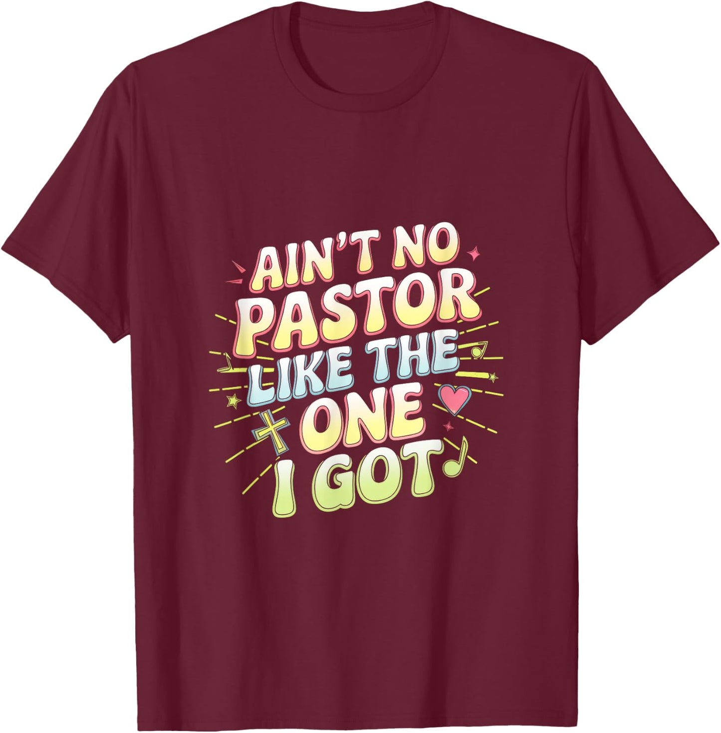 Ain't No Pastor Like The One I Got - The-one I Got T-Shirt - T-Shirt | Maroon