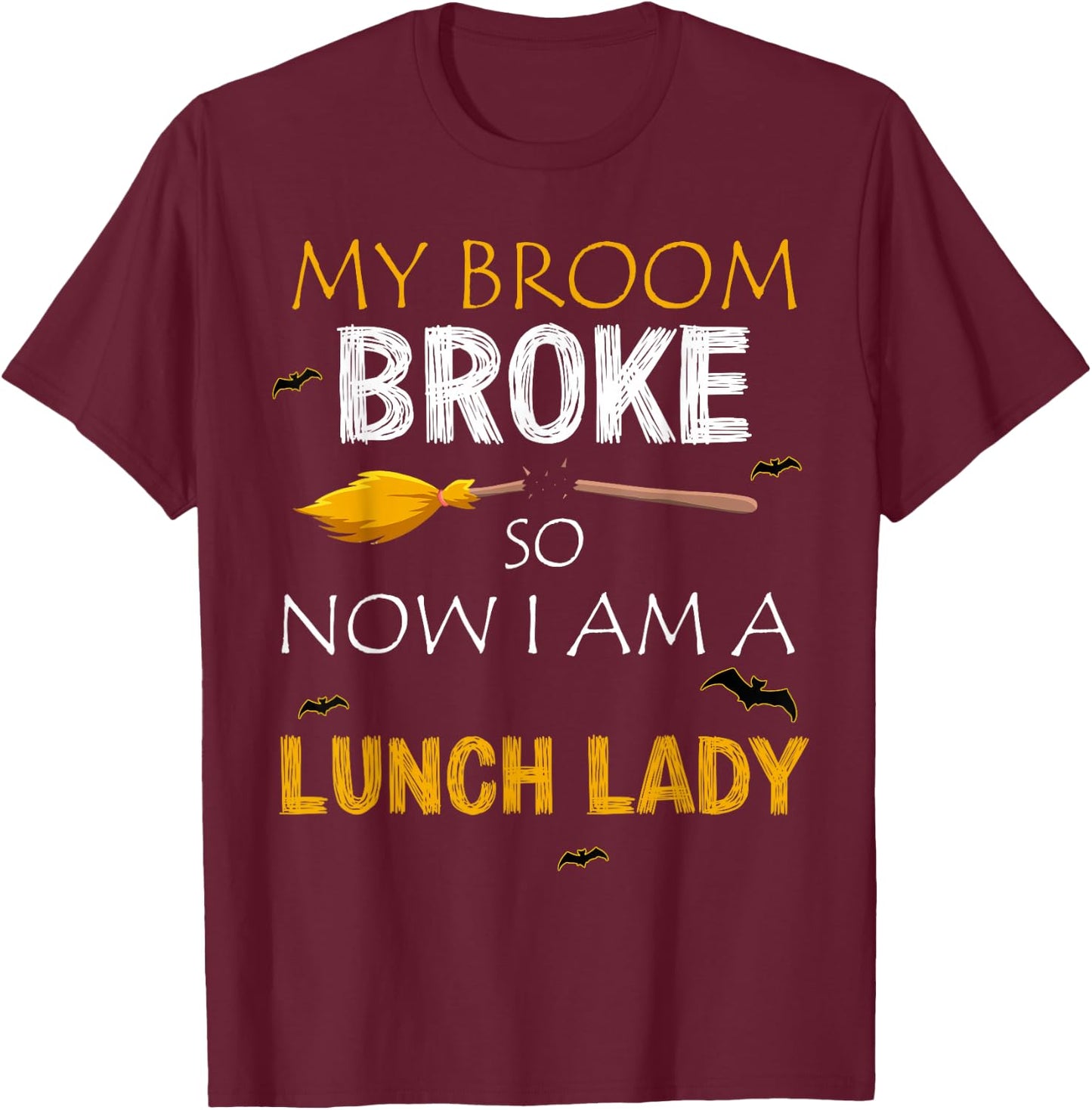My Broom Broke So Now I am A Lunch lady Halloween T-Shirt - T-Shirt | Maroon