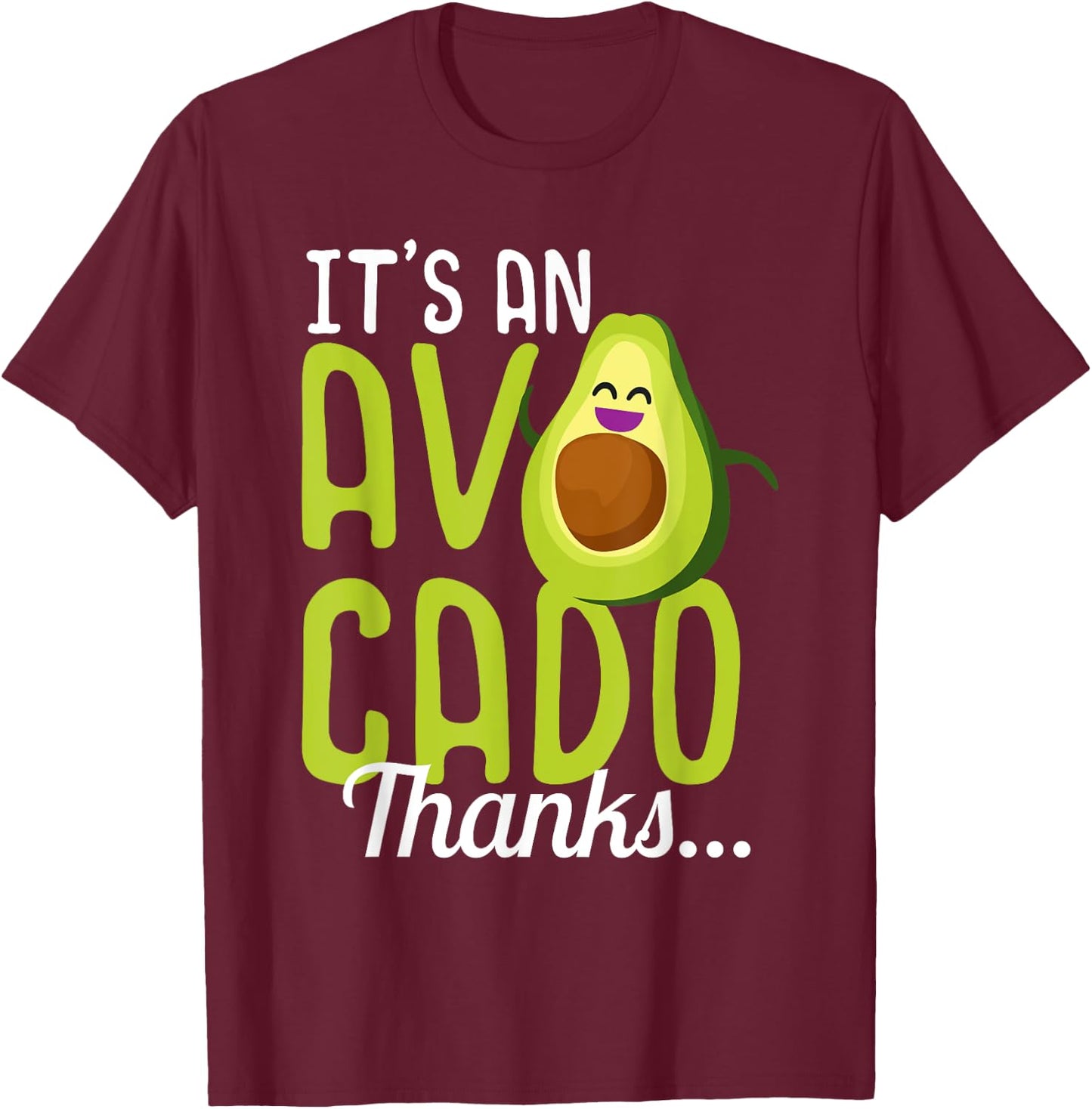 Its an Avocado Thanks Funny Cute Happy Avocado Gift T-Shirt - T-Shirt | Maroon