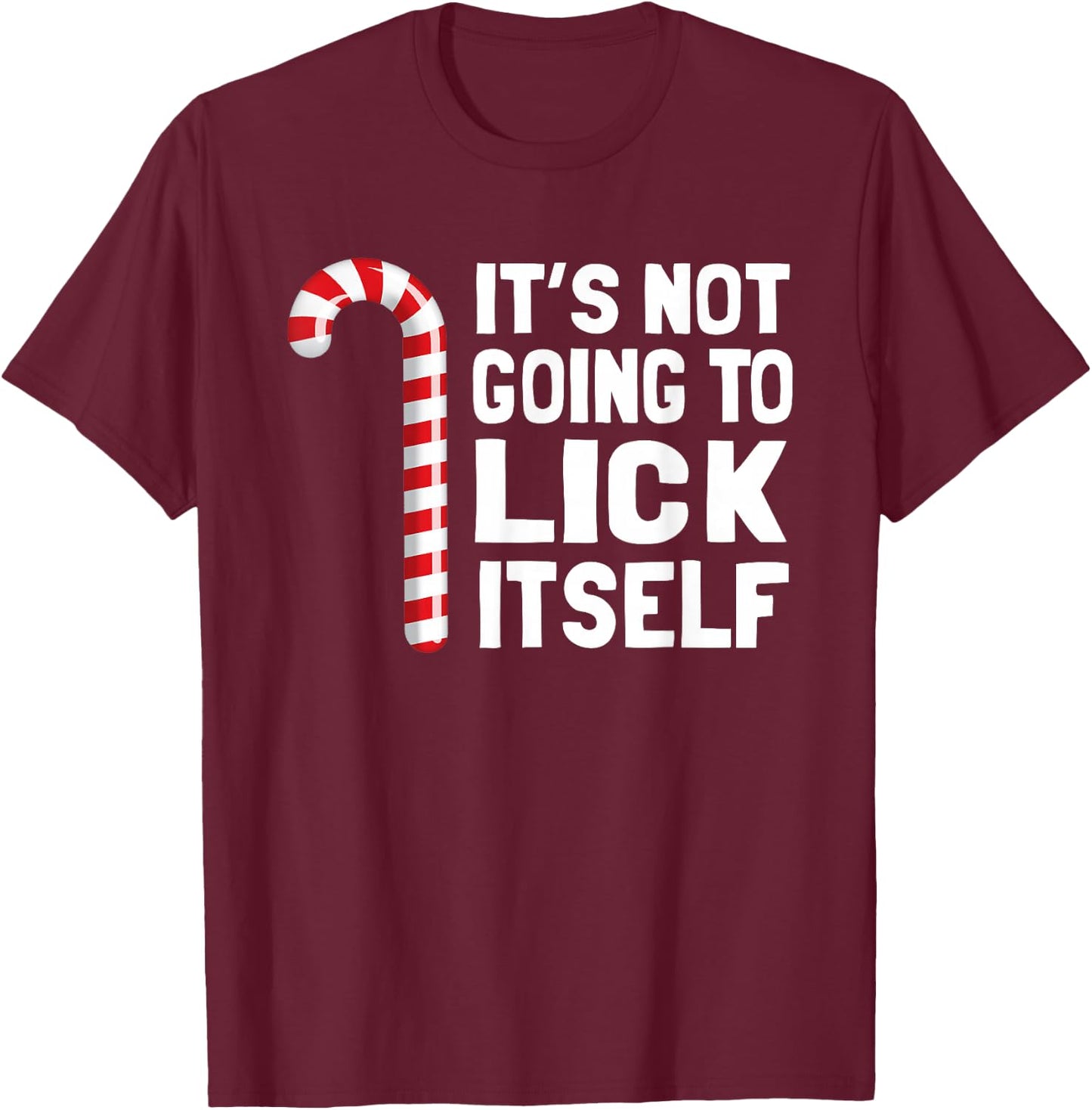 It's Not Going to Lick Itself Christmas Candy Cane T Shirt T-Shirt - T-Shirt | Maroon