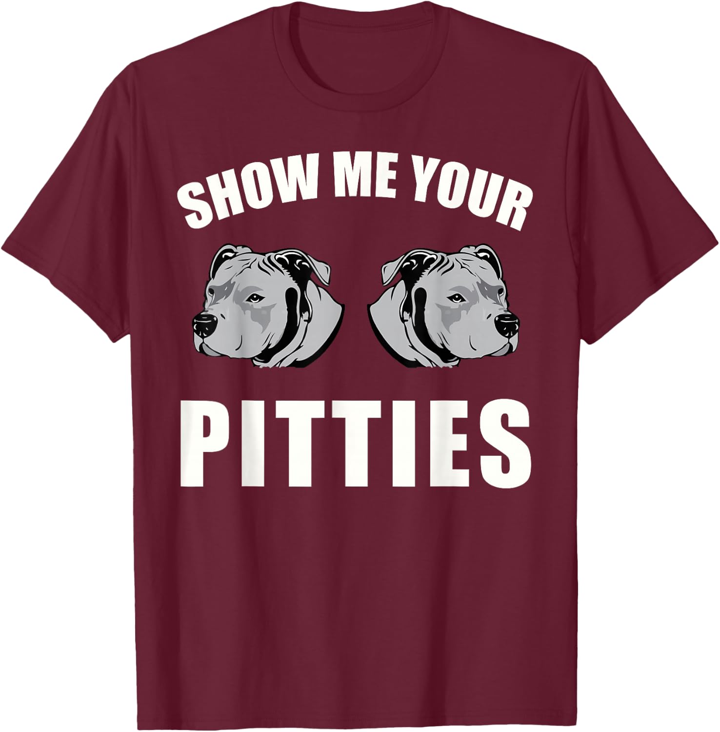 Show Me Your Pitties T-Shirt - T-Shirt | Maroon