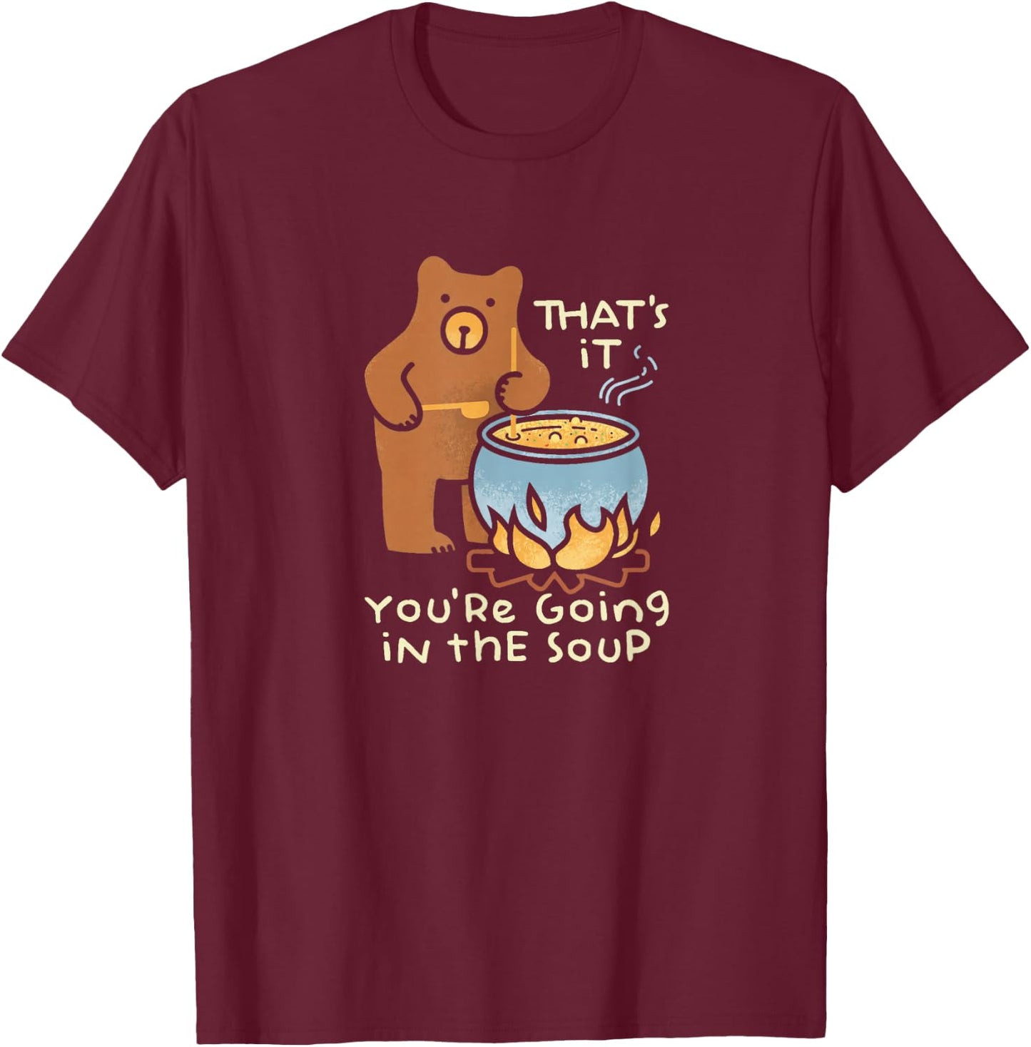 That's It You're Going in The Soup T-Shirt - T-Shirt | Maroon