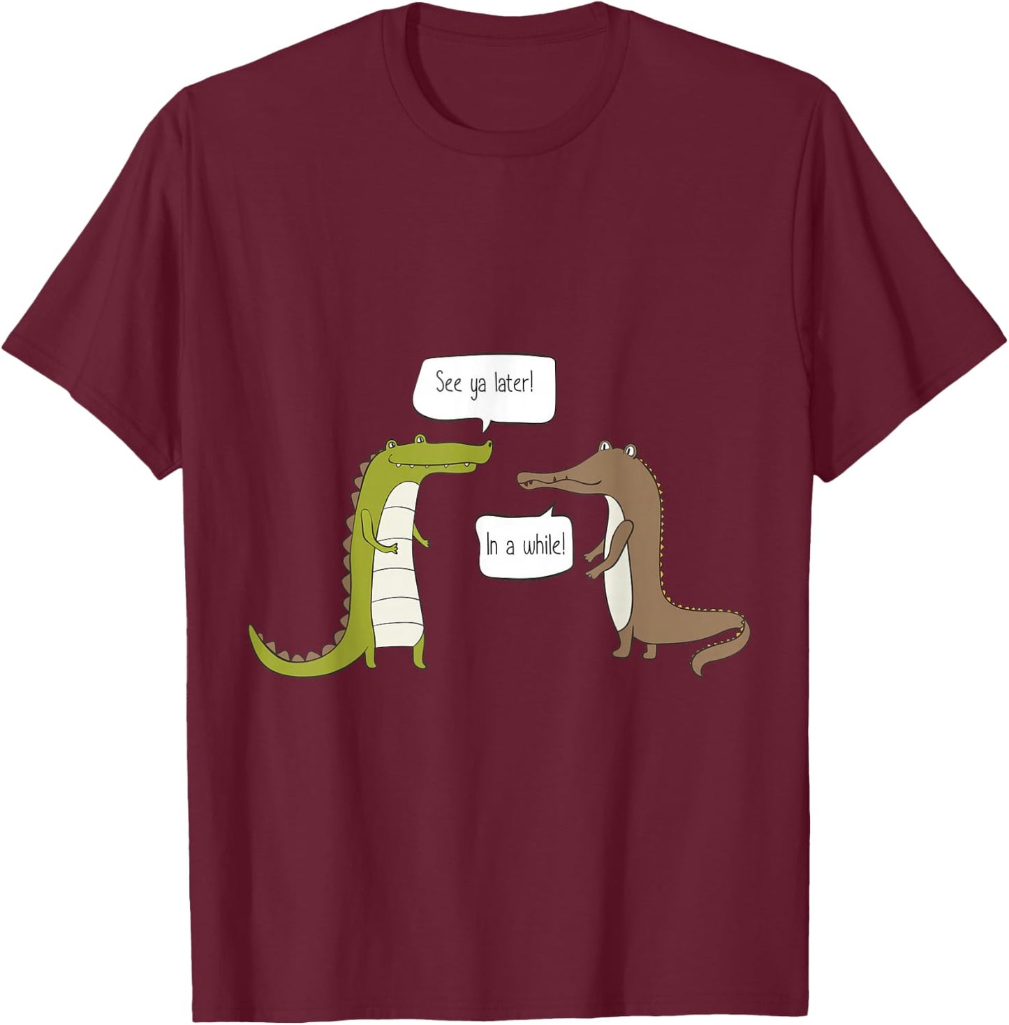 See Ya Later Alligator, in A While Crocodile T-Shirt - T-Shirt | Maroon