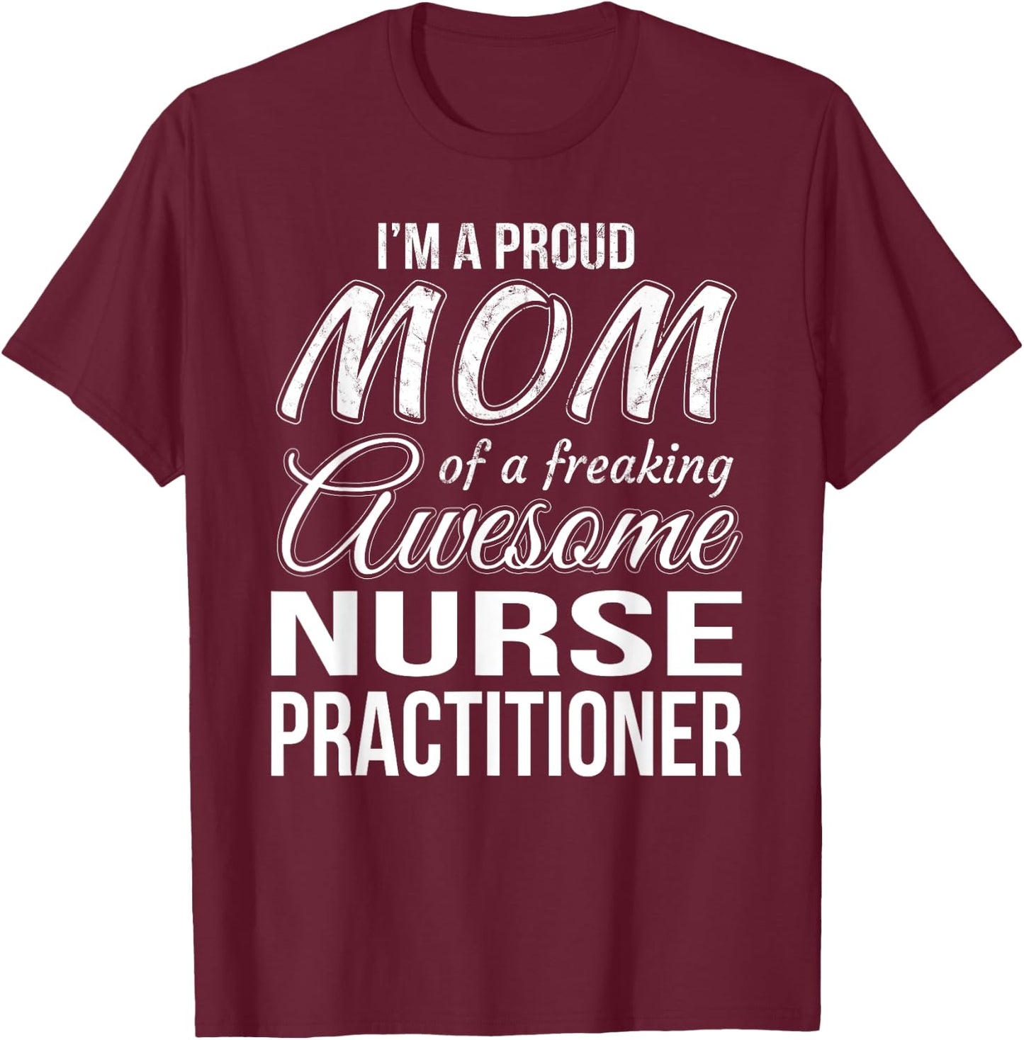 Proud Mom of Nurse Practitioner Mother's Day Gift T-Shirt - T-Shirt | Maroon