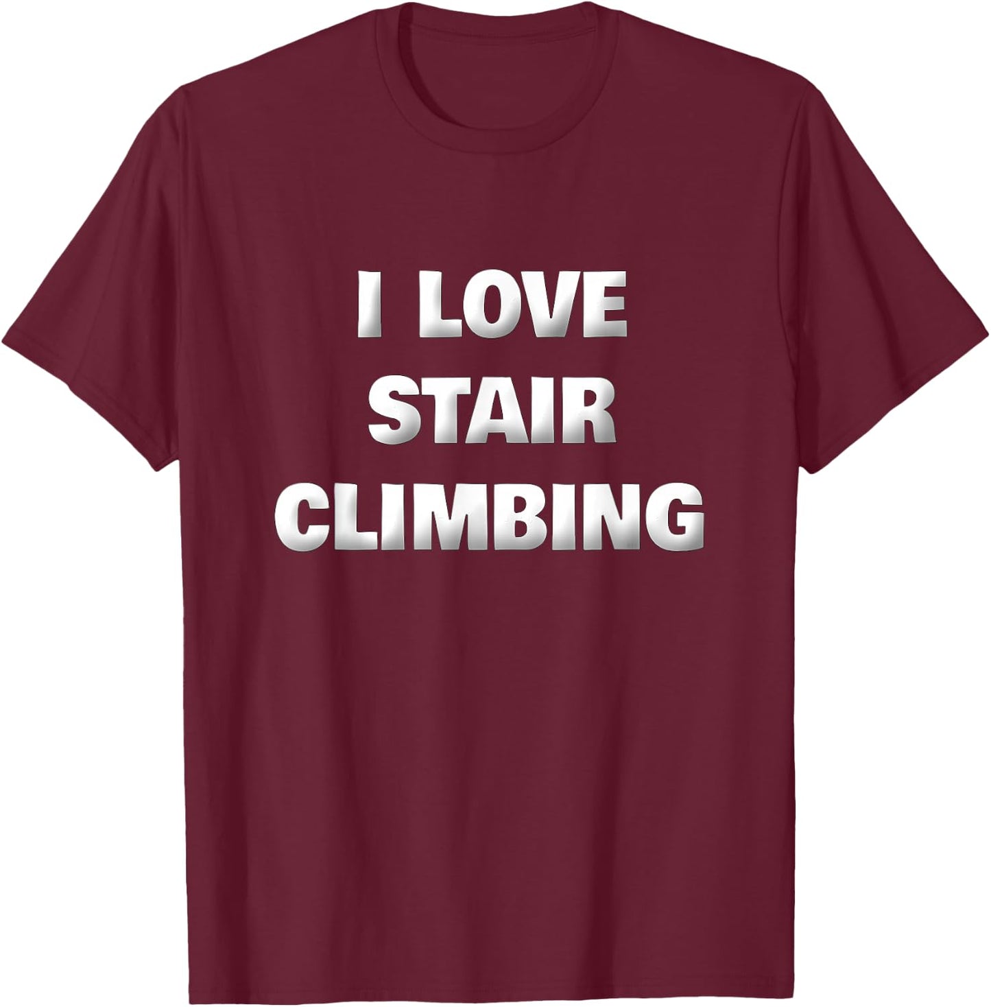 Funny Stair Climber Gym Workout Saying I Love Stair Climbing T-Shirt - T-Shirt | Maroon