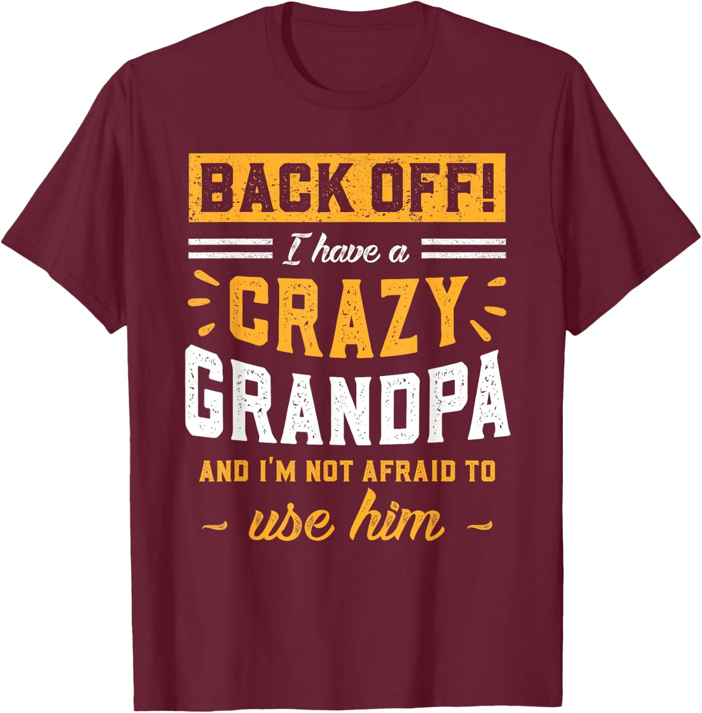 Back Off! I Have A Crazy Grandpa & I'm Not Afraid To Use Him T-Shirt - T-Shirt | Maroon