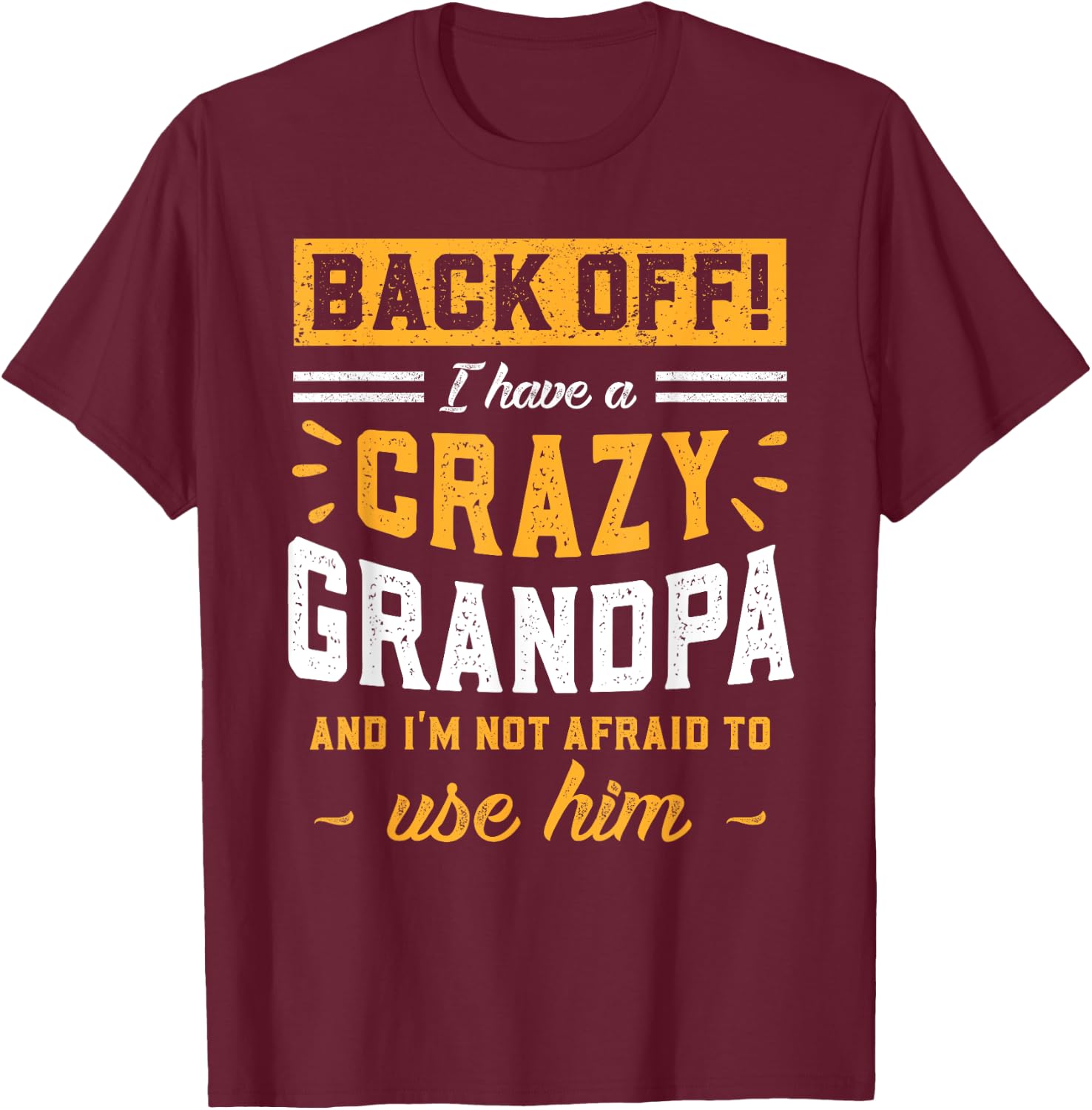 Back Off! I Have A Crazy Grandpa & I'm Not Afraid To Use Him T-Shirt - T-Shirt | Maroon