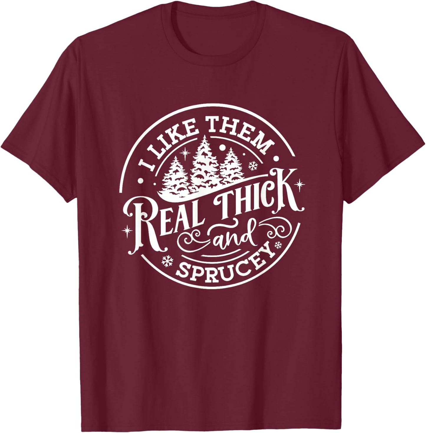 I Like Them Real Thick & Sprucey Funny Christmas Tree T-Shirt - T-Shirt | Maroon