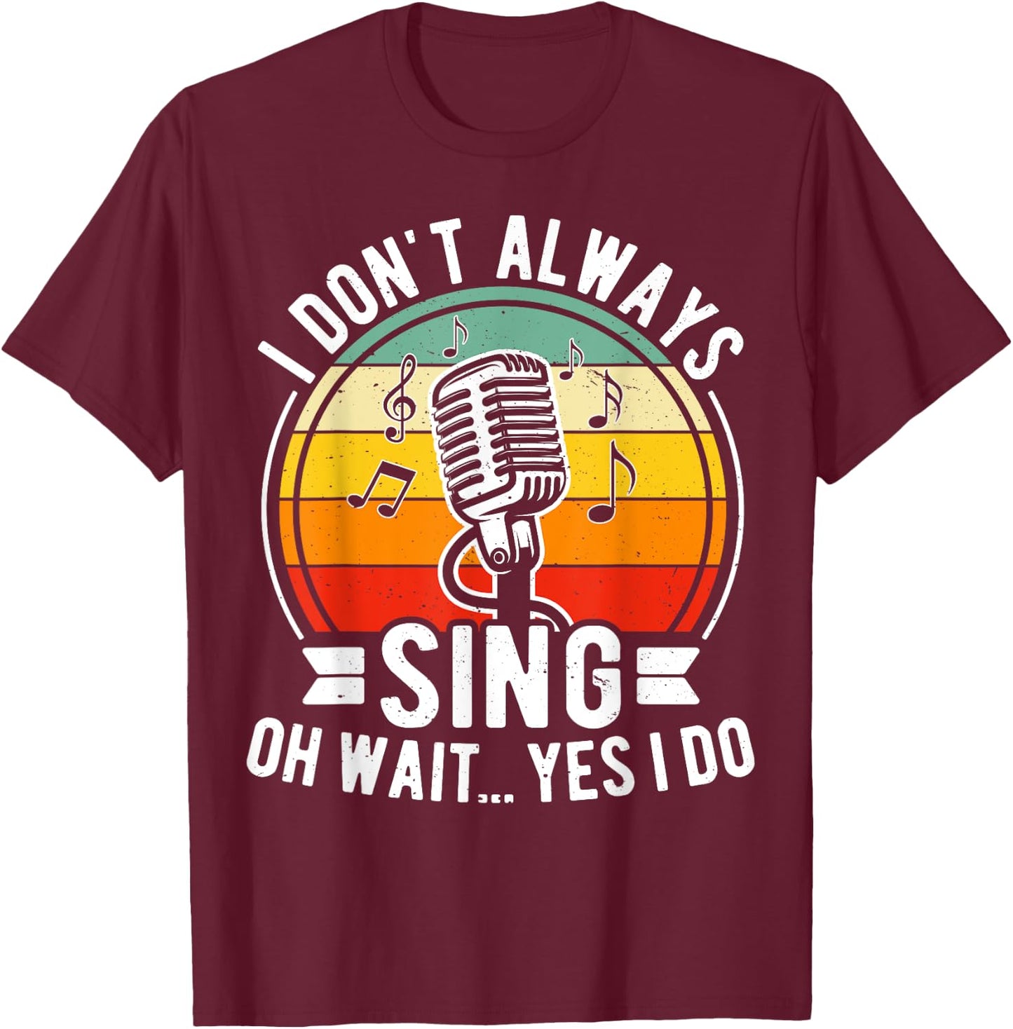 I Don't Always Sing Oh Wait Yes I Do - Funny Musical Theater T-Shirt - T-Shirt | Maroon