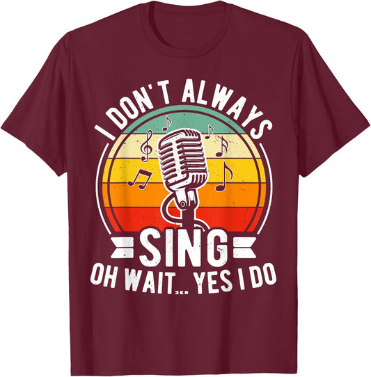 I Don't Always Sing Oh Wait Yes I Do - Funny Musical Theater T-Shirt - T-Shirt | Maroon