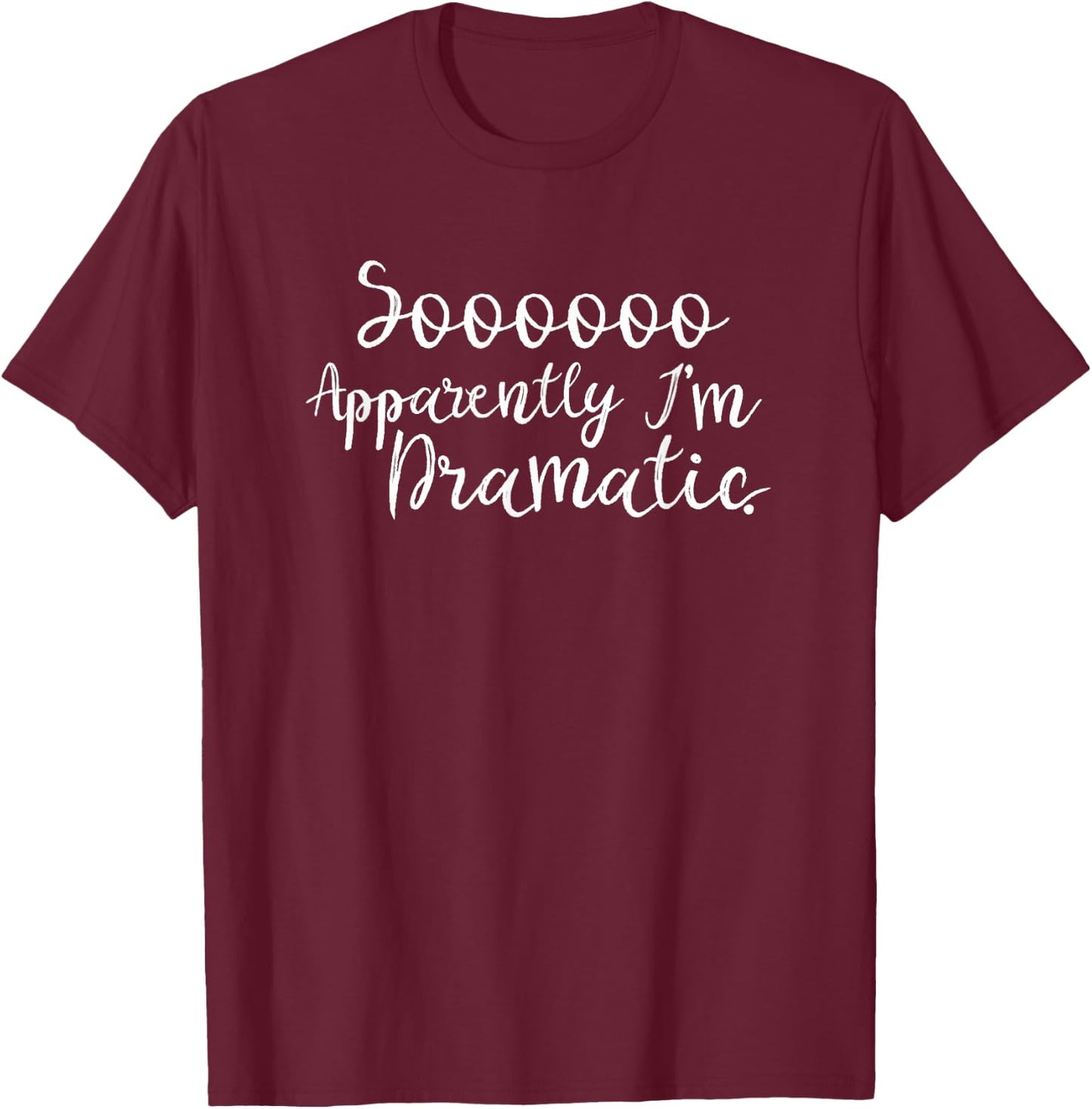 Soooooo Apparently I'm Dramatic T-Shirt - T-Shirt | Maroon
