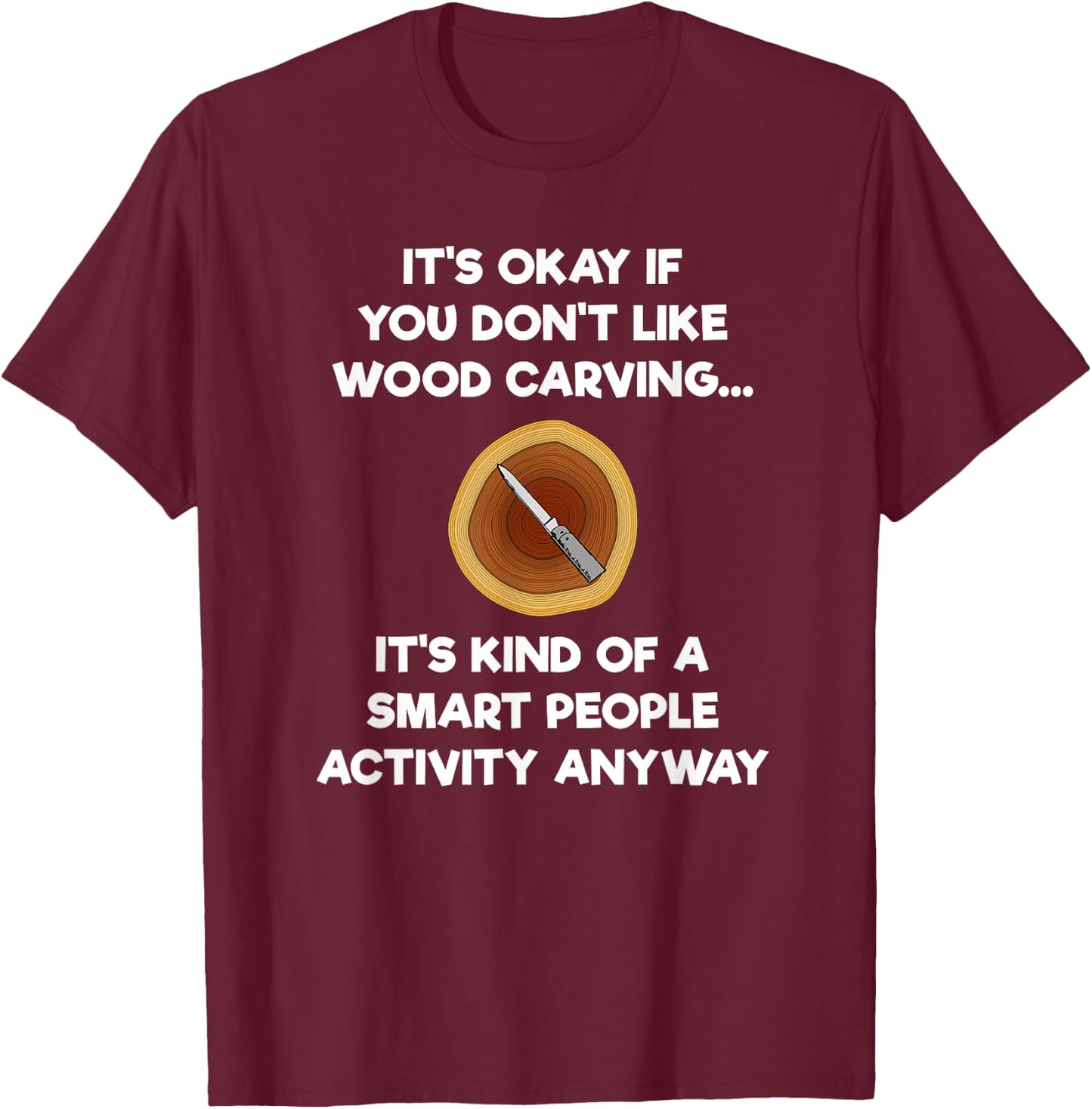 Wood Carving Funny Shirt Gift- Carver Smart T-Shirt - T-Shirt | Maroon