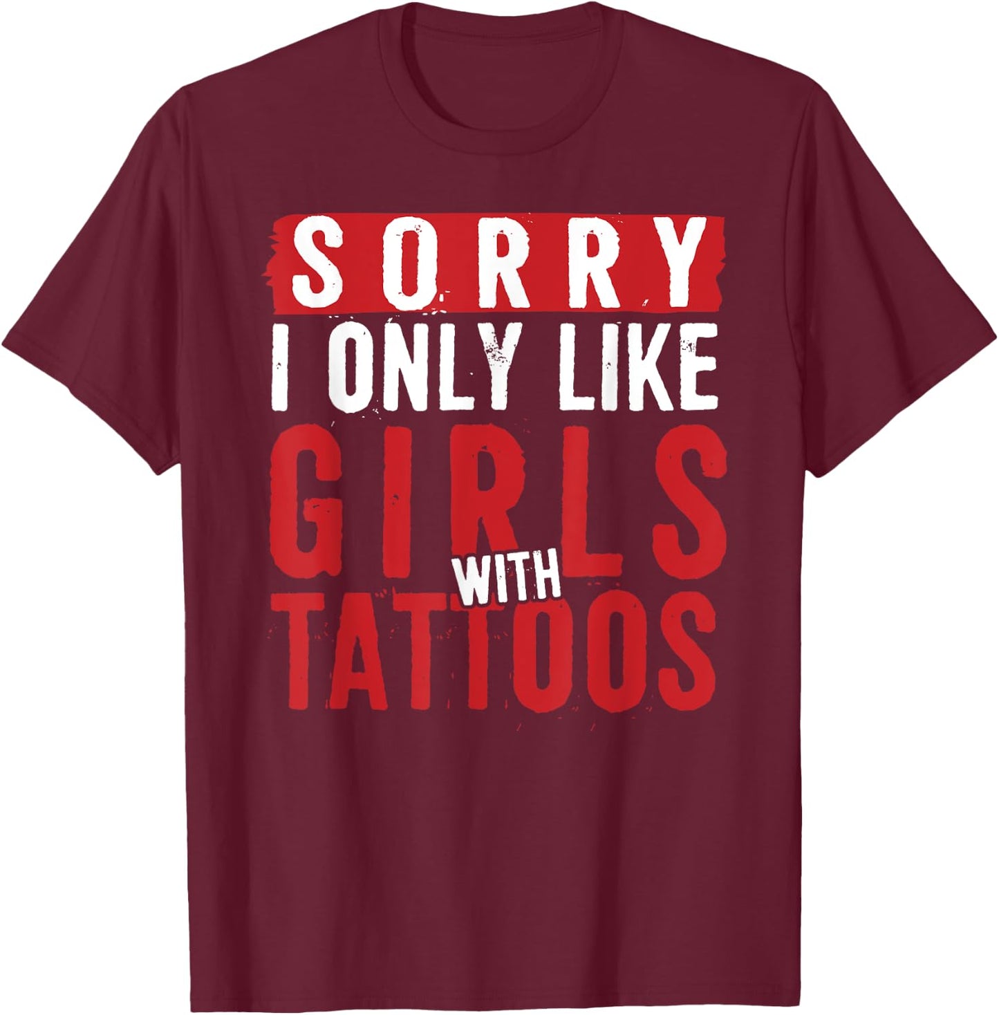 Sorry I Only Like Girls With Tattoos Funny Tattoo T-Shirt - T-Shirt | Maroon