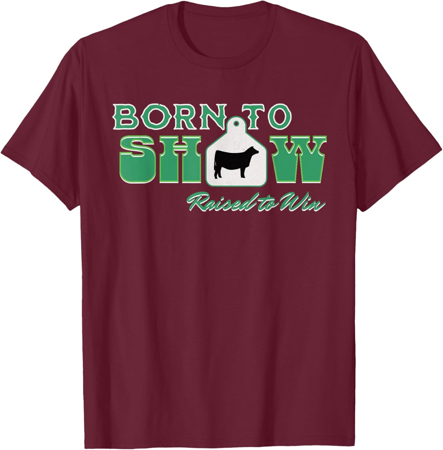 Showstock Show Steer Ear Tag: Born To Show, Raised to Win T-Shirt - T-Shirt | Maroon