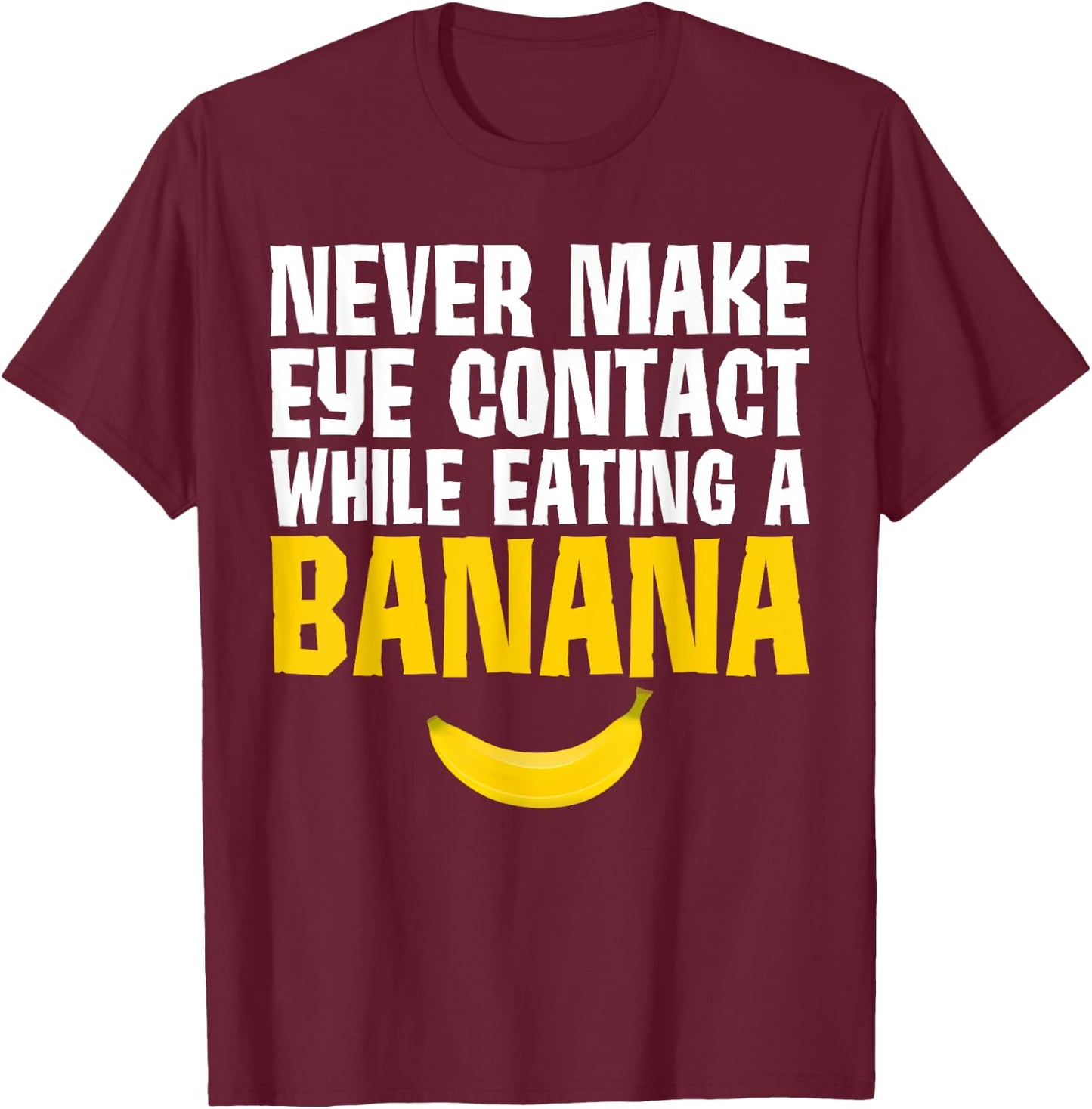 Never Make Eye Contact While Eating A Banana Funny T-Shirt - T-Shirt | Maroon