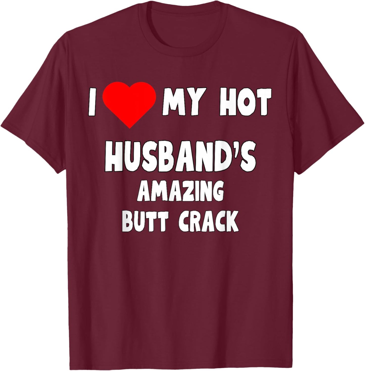 I love my Hot Husband's Amazing Butt Crack - funny wife gift T-Shirt - T-Shirt | Maroon