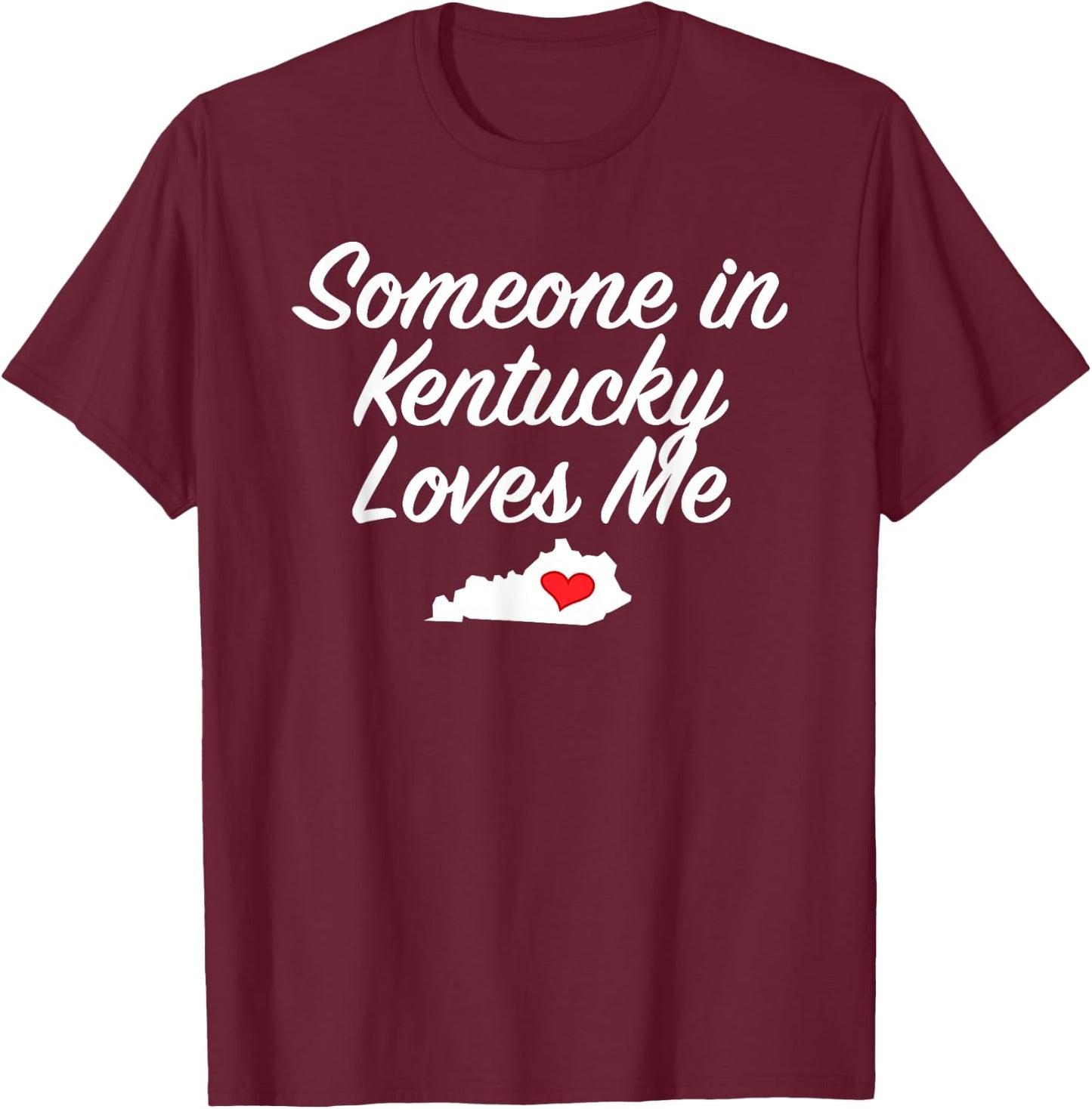 Someone in Kentucky Loves Me | Precious Gift T-Shirt - T-Shirt | Maroon