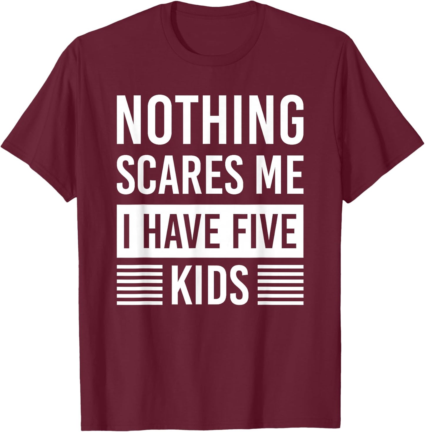 Nothing Scares Me I Have Five Kids Fathers Day DAD T-Shirt - T-Shirt | Maroon