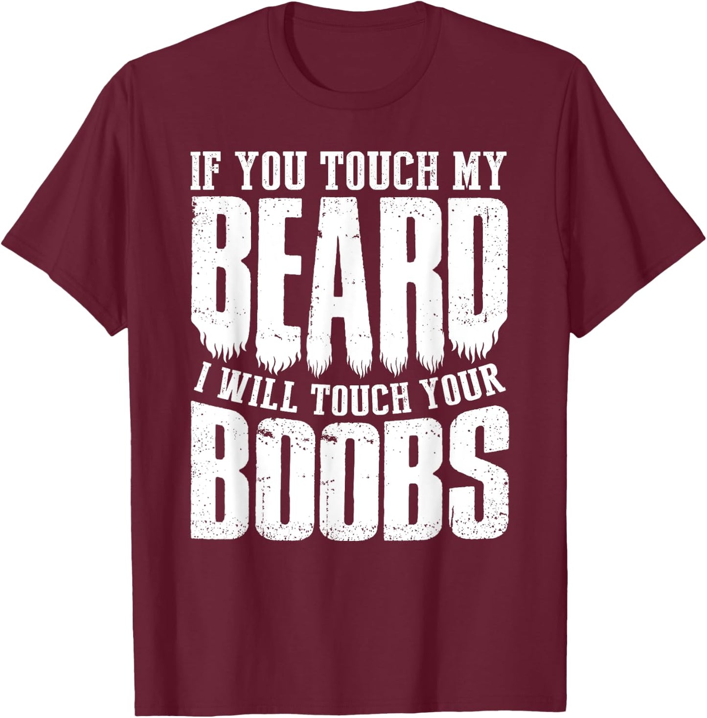 If You Touch My Beard I Will Touch Your Boobs Funny Shirt T-Shirt - T-Shirt | Maroon