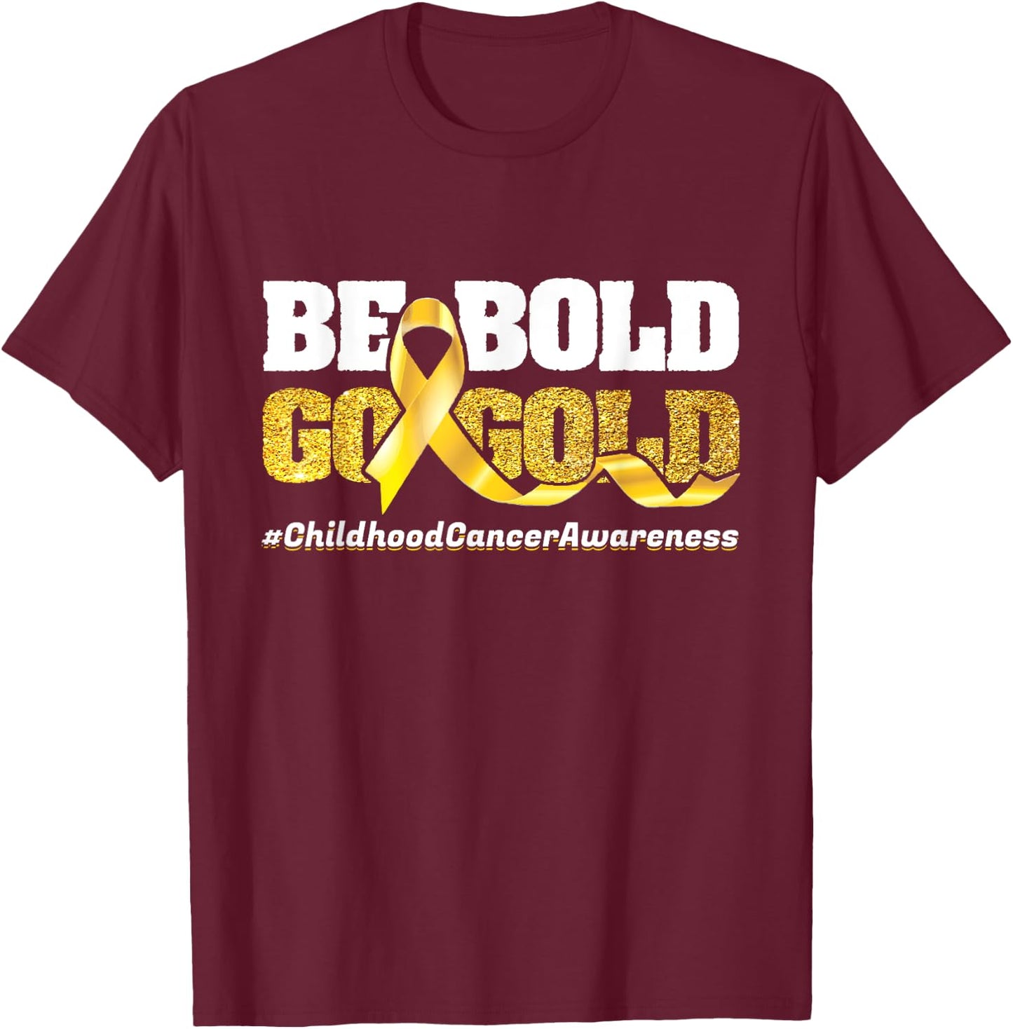 Be Bold Go-Gold Childhood Cancer Awareness Motivational Gift T-Shirt - T-Shirt | Maroon