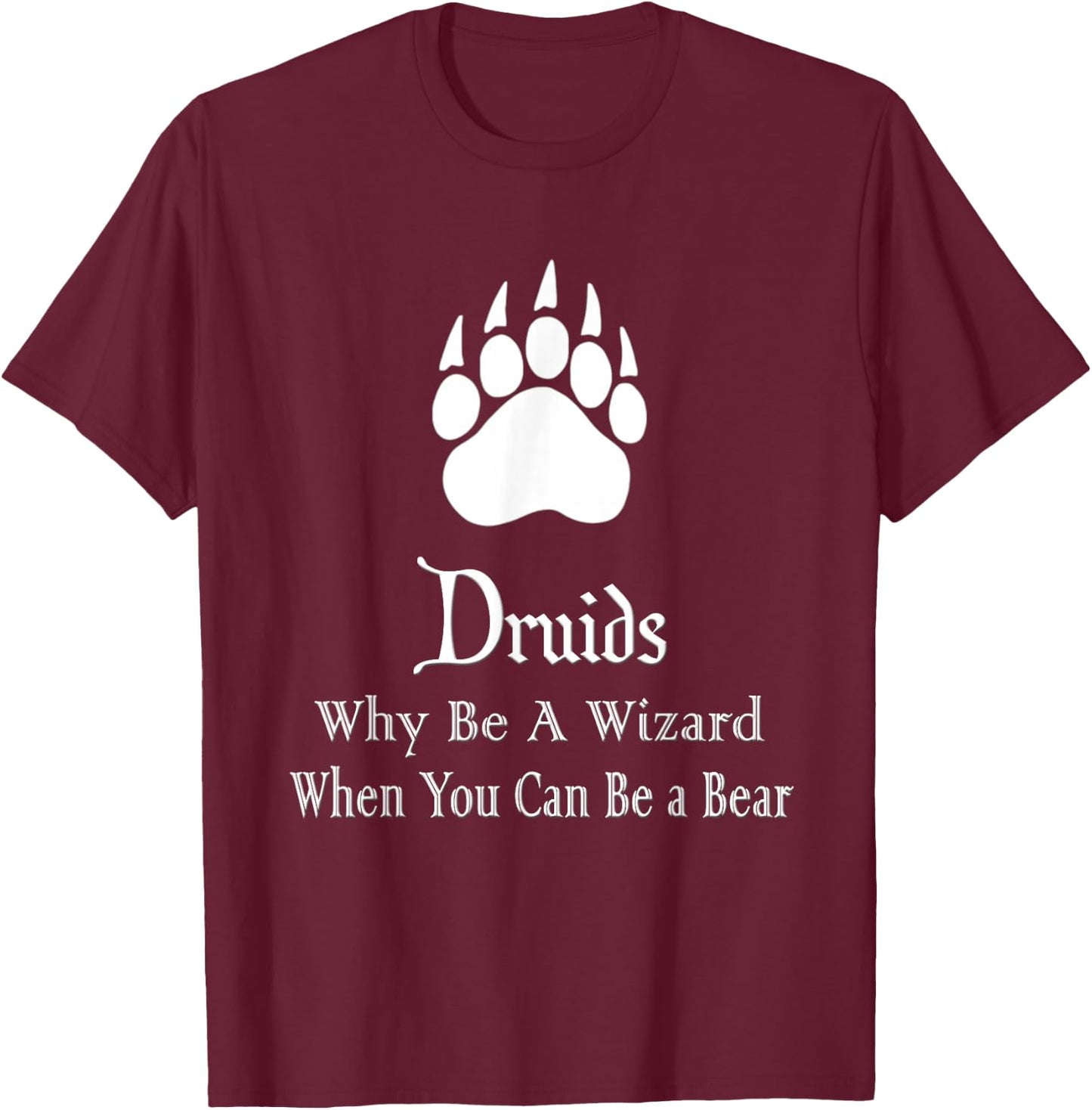 Druids Why Be A Wizard When You Can Be A Bear T-Shirt - T-Shirt | Maroon