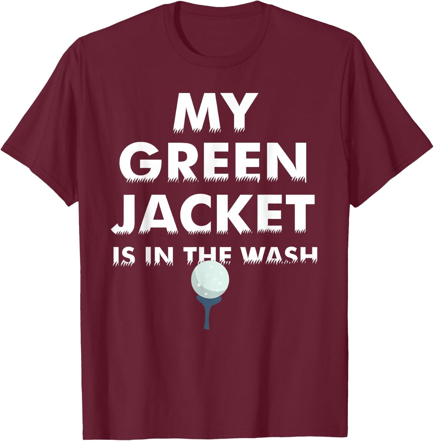 My Green Jacket Is In The Wash Shirt | Cute Love Golf Gift T-Shirt - T-Shirt | Maroon