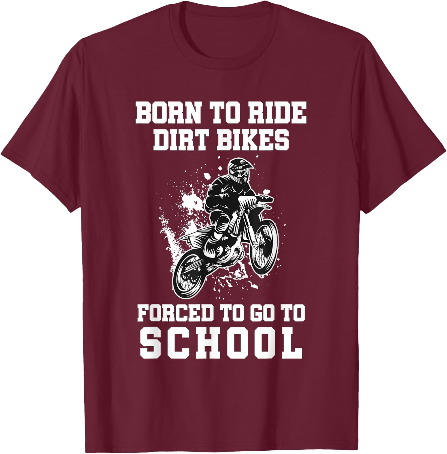 Born To Ride Dirt Bikes Forced To Go To School T-Shirt - T-Shirt | Maroon