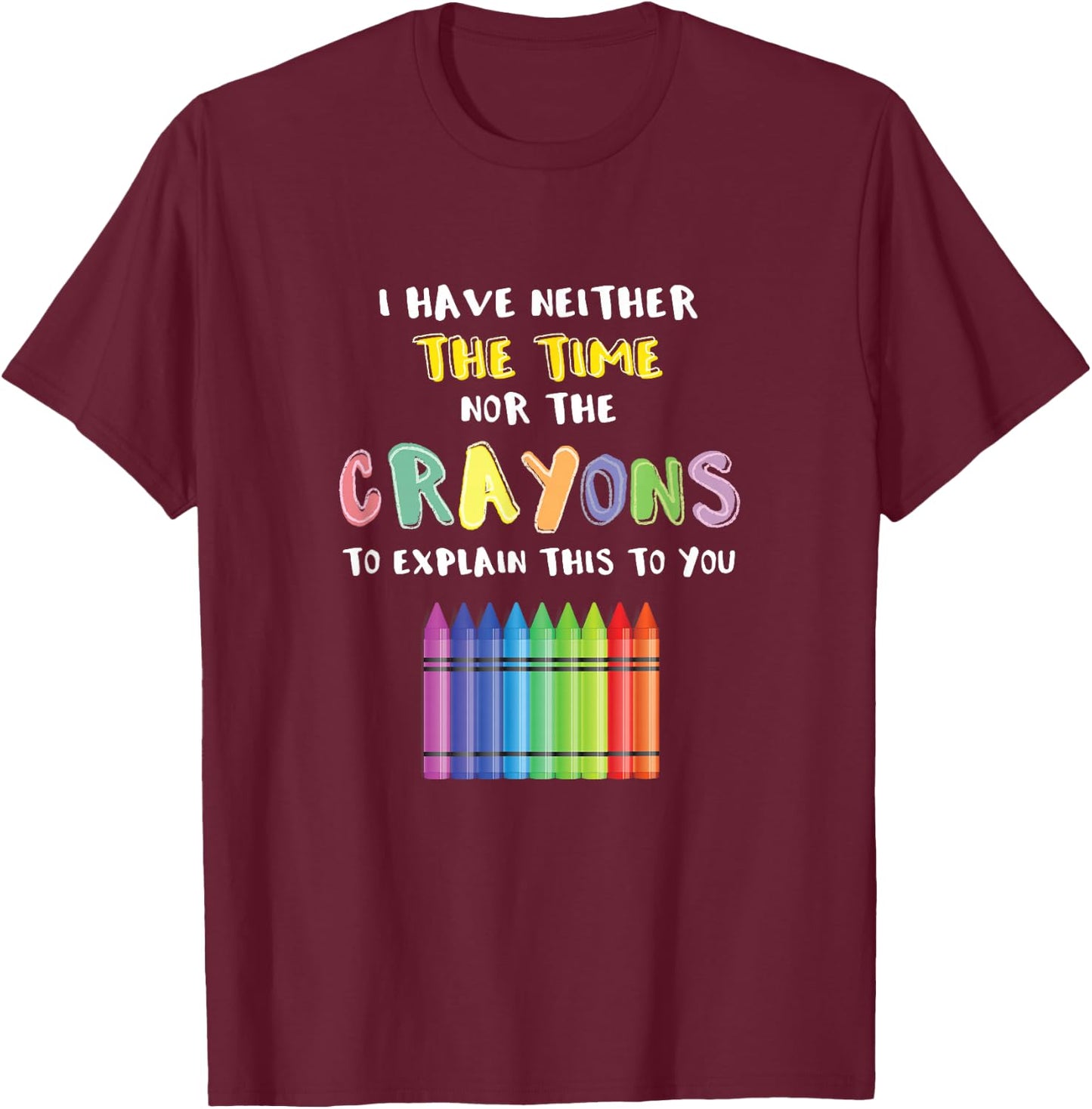 Funny Crayon Neither Time Nor Crayons To Explain This To You T-Shirt - T-Shirt | Maroon