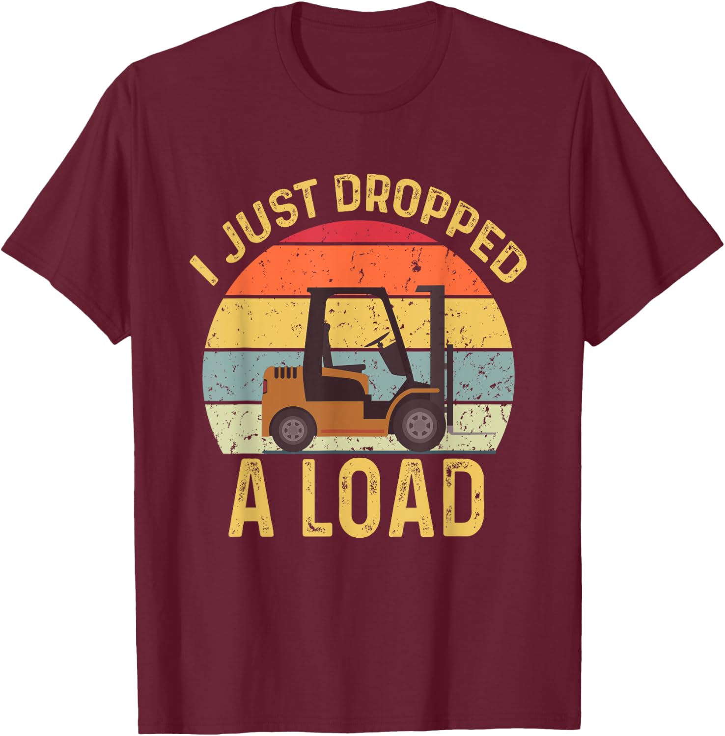 Funny Forklift Certified I Just Dropped A Load Forklifter T-Shirt - T-Shirt | Maroon