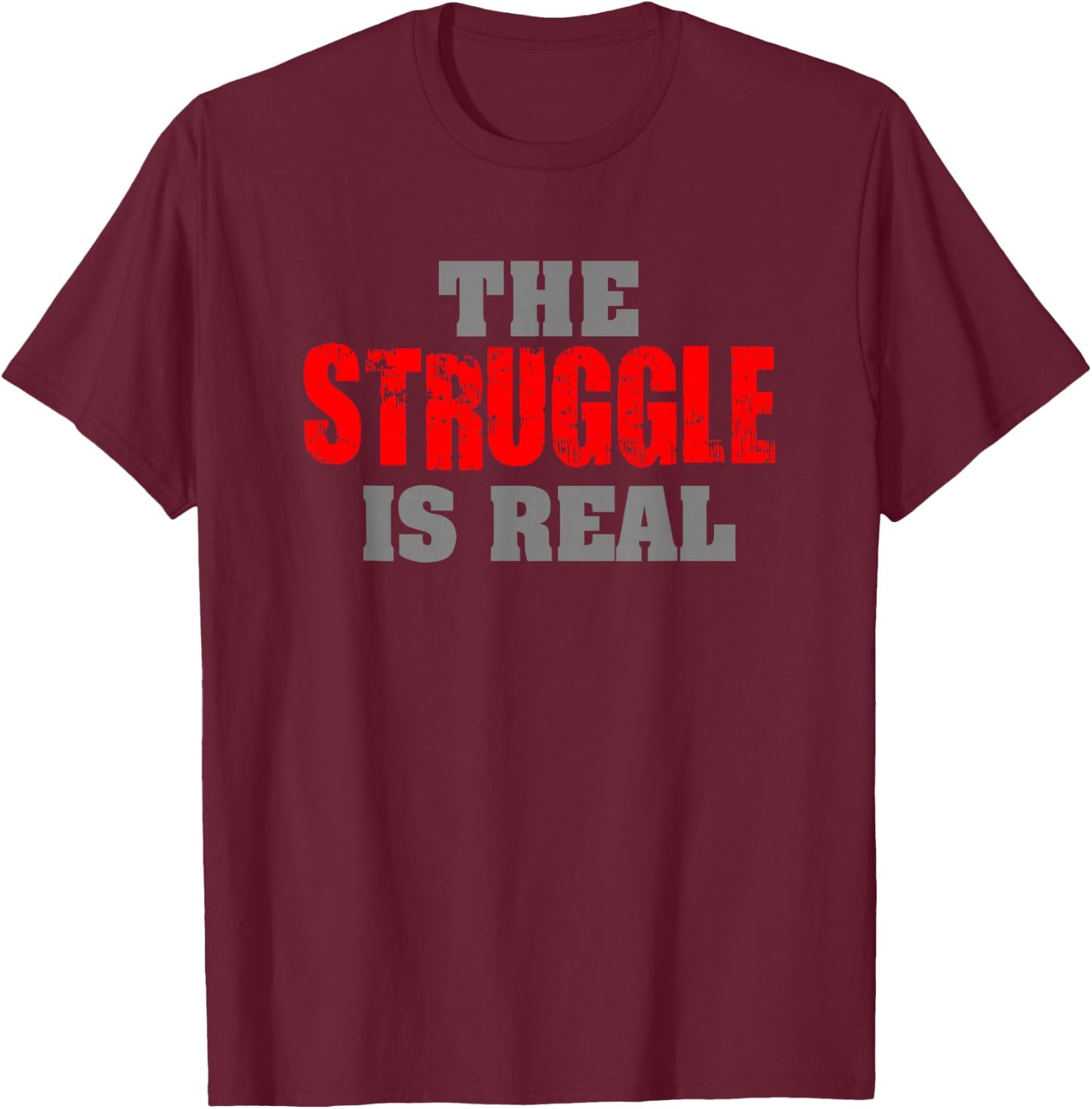 The Struggle Is Real T-Shirt - T-Shirt | Maroon