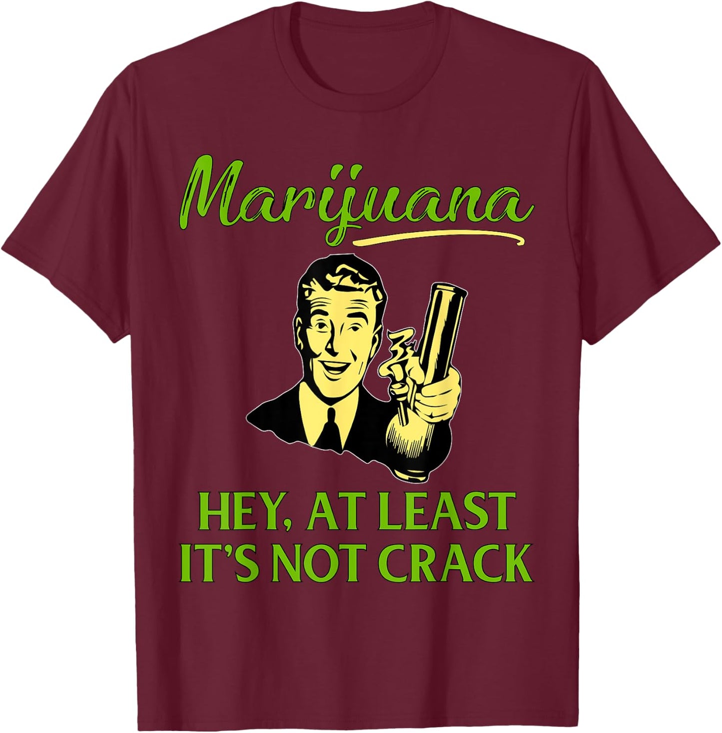 At Least It's Not Crack | Marijuana Cannabis Weed/Pot Stoner T-Shirt - T-Shirt | Maroon