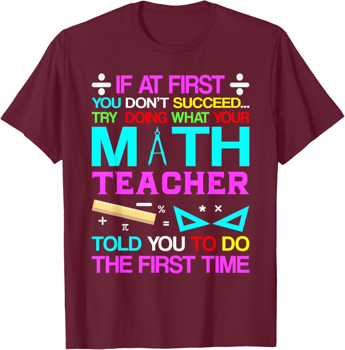 If At First You Don't Succeed Try Doing What Your Math Teach T-Shirt - T-Shirt | Maroon