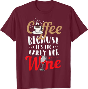 Funny Coffee and Wine Shirt - Coffee: To Early for Wine T-Shirt - T-Shirt | Maroon