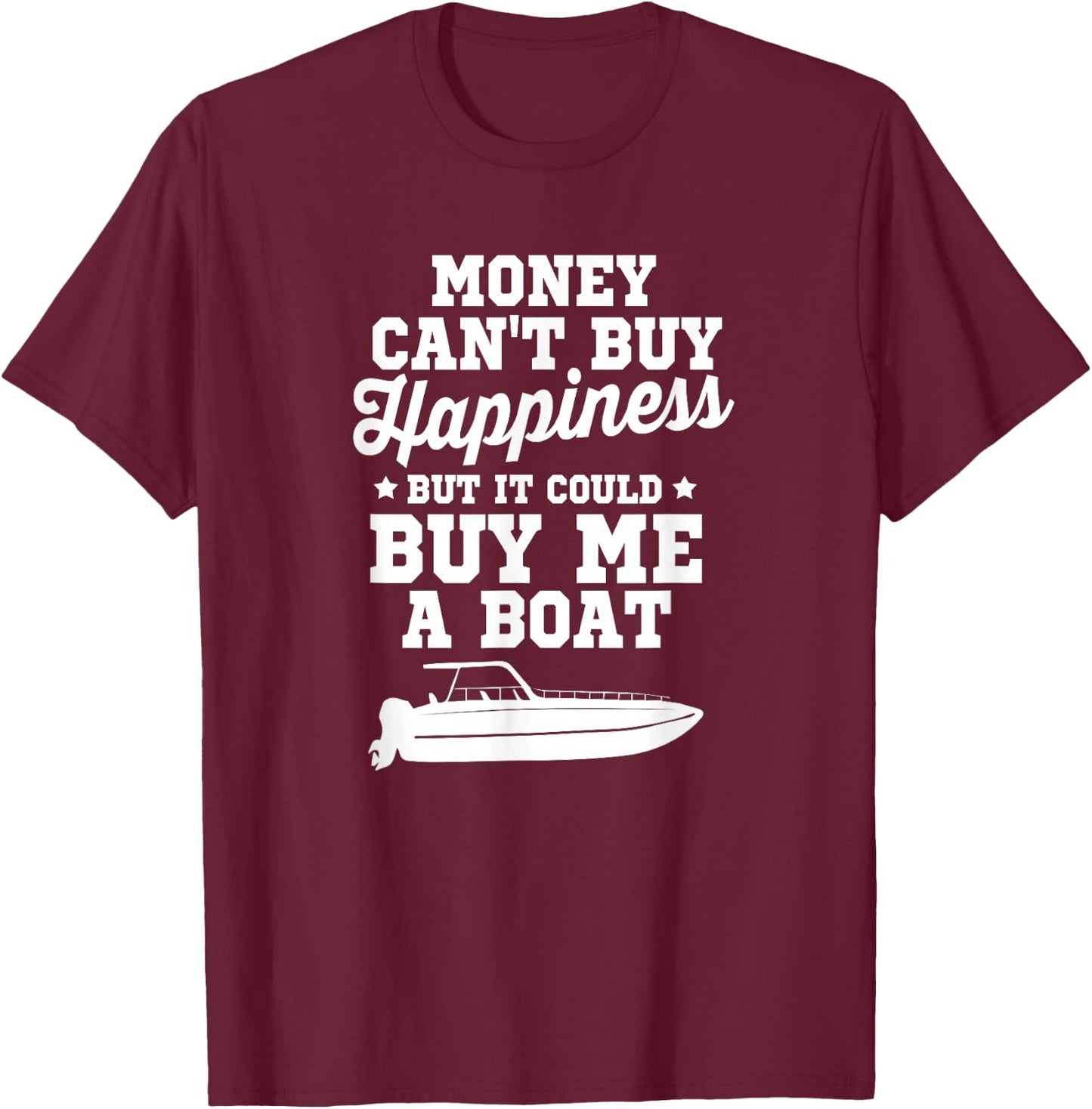 Money Can't Buy Happiness But It Could Buy Me A Boat Shirt T-Shirt - T-Shirt | Maroon
