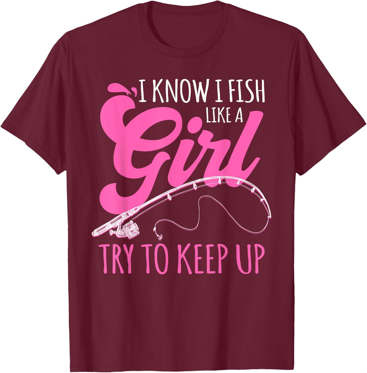 I know I fish Like A Girl FIsherwoman FIshing Gift T-Shirt - T-Shirt | Maroon