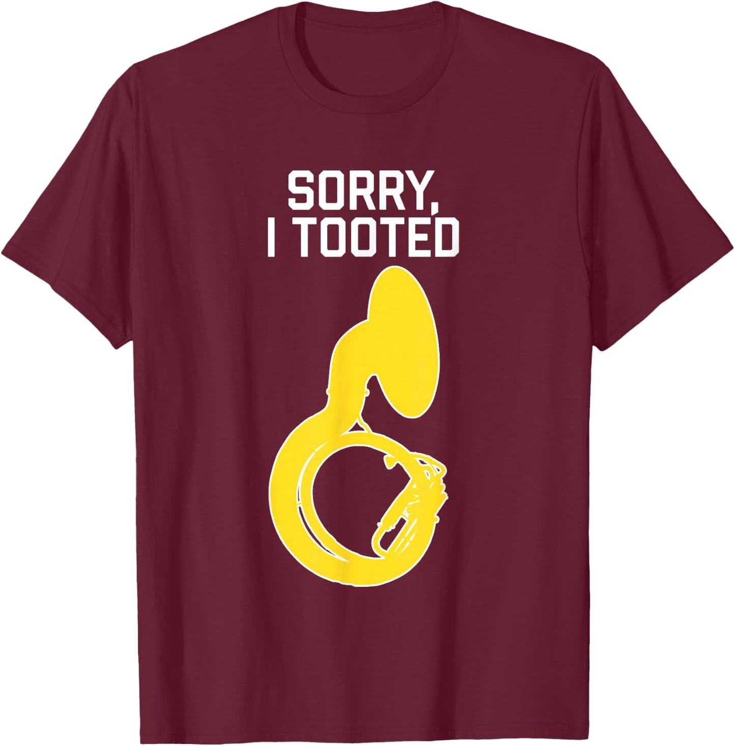 SORRY, I TOOTED, marching band gift, Funny Sousaphone T-Shirt - T-Shirt | Maroon