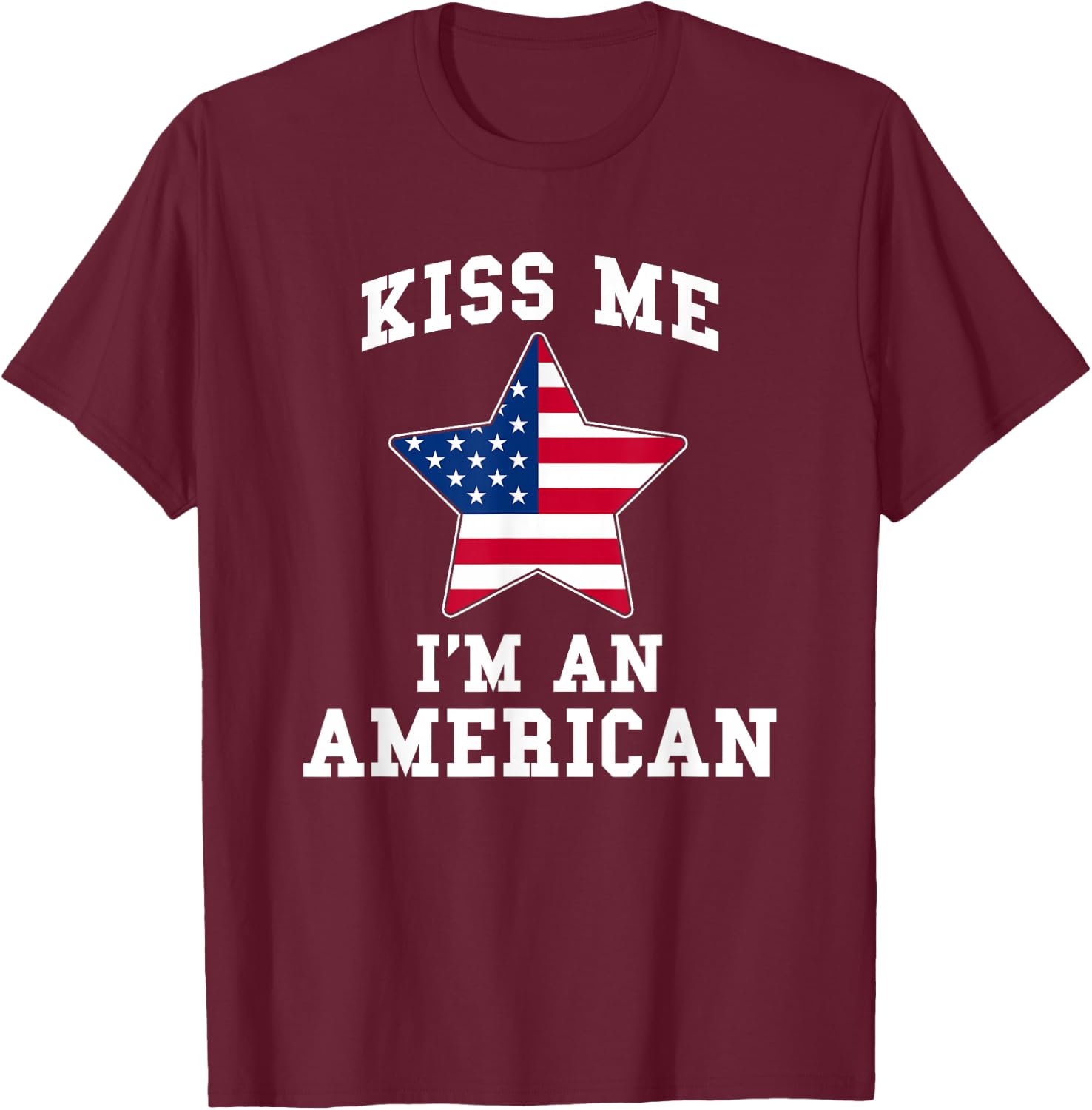Kiss Me I'm A American Funny USA Patriotic T-Shirt - T-Shirt | Maroon
