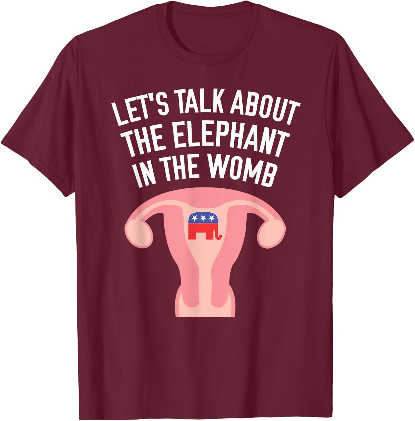 Let's Talk About The Elephant In The Womb Feminist T-Shirt - T-Shirt | Maroon