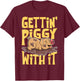Gettin' Piggy With It, Farm Animals, Hog Lover, I Love Pigs T-Shirt - T-Shirt | Maroon