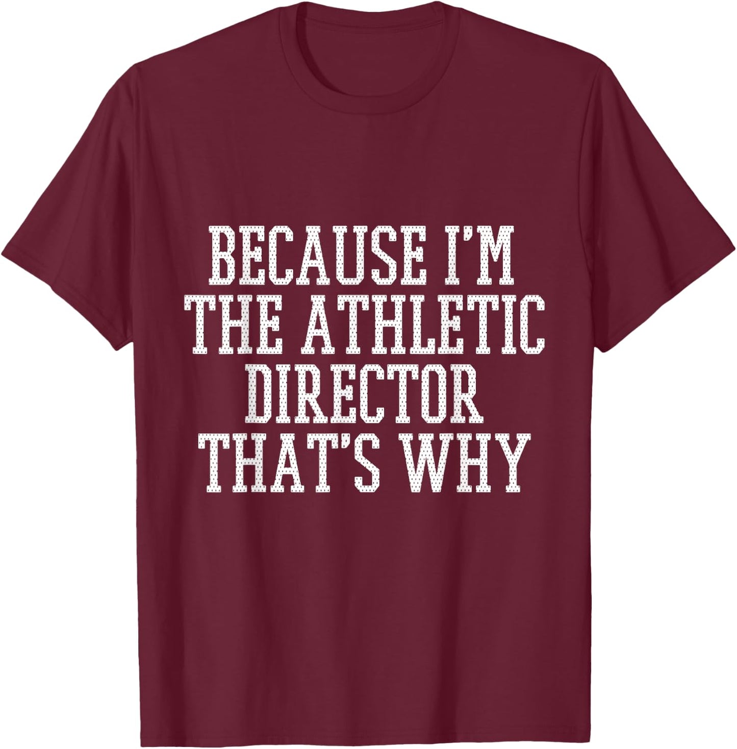 Because I'm the Athletic Director That's Why Shirt T-Shirt - T-Shirt | Maroon