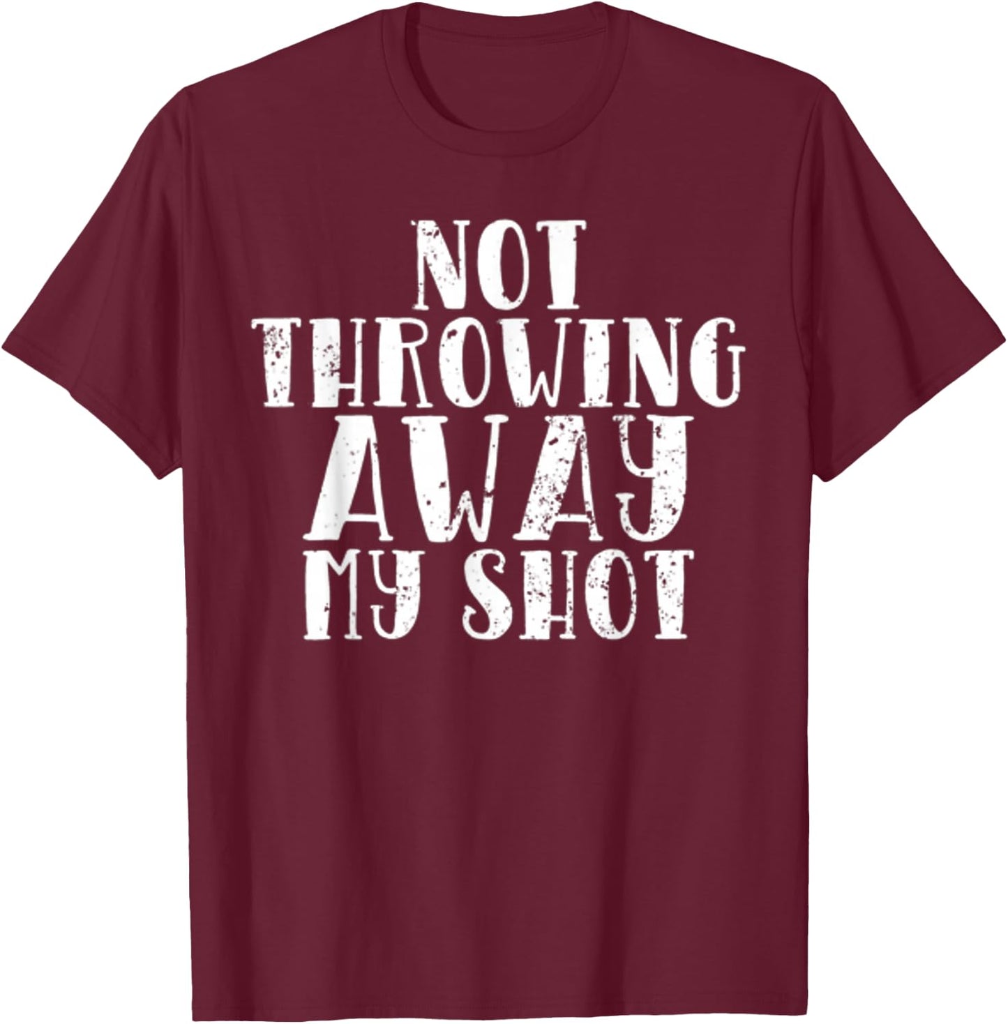 Not Throwing My Shot Away Historic Quote T-Shirt - T-Shirt | Maroon