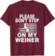 Please Don't Step On My Weiner Daschund Funny Dog T Shirt T-Shirt - T-Shirt | Maroon