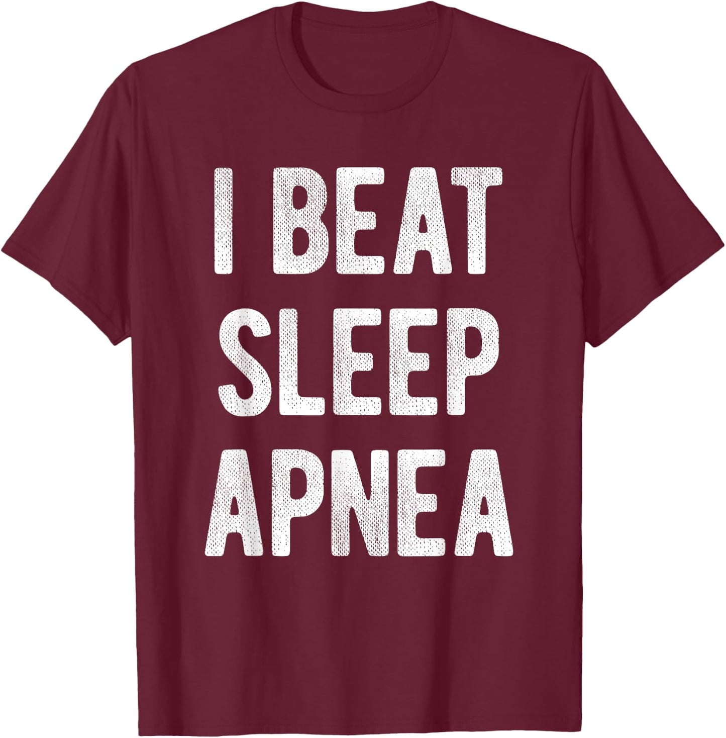 I Beat Sleep Apnea - Sleep Apnea Survivors T-Shirt - T-Shirt | Maroon